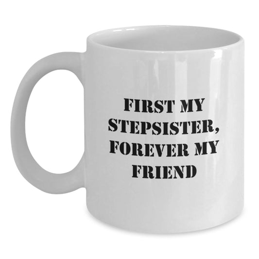 Funny Stepsister White Coffee Mug with Quote 'First My Stepsister, Forever My Friend' Gifts for Stepsister from Men on Christmas - Main