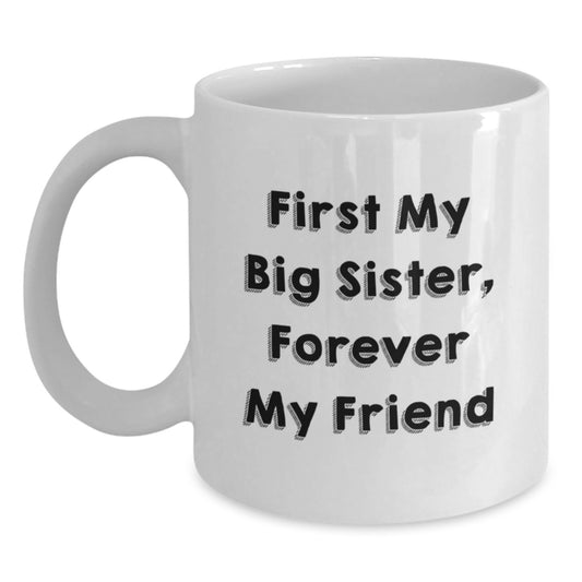 Funny Big Sister Gifts from Men to Women - White Coffee Mug with 'First My Big Sister, Forever My Friend' Quote, Perfect Christmas Unique Gifts for Big Sister - Main