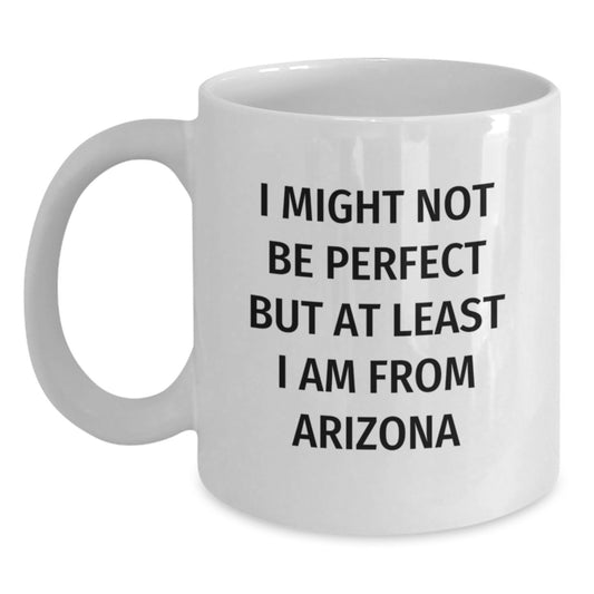 Arizona Gifts from Friends to Family - White Coffee Mug for Christmas - Funny Quote 'I Might Not Be Perfect But At Least I Am From Arizona' - Main