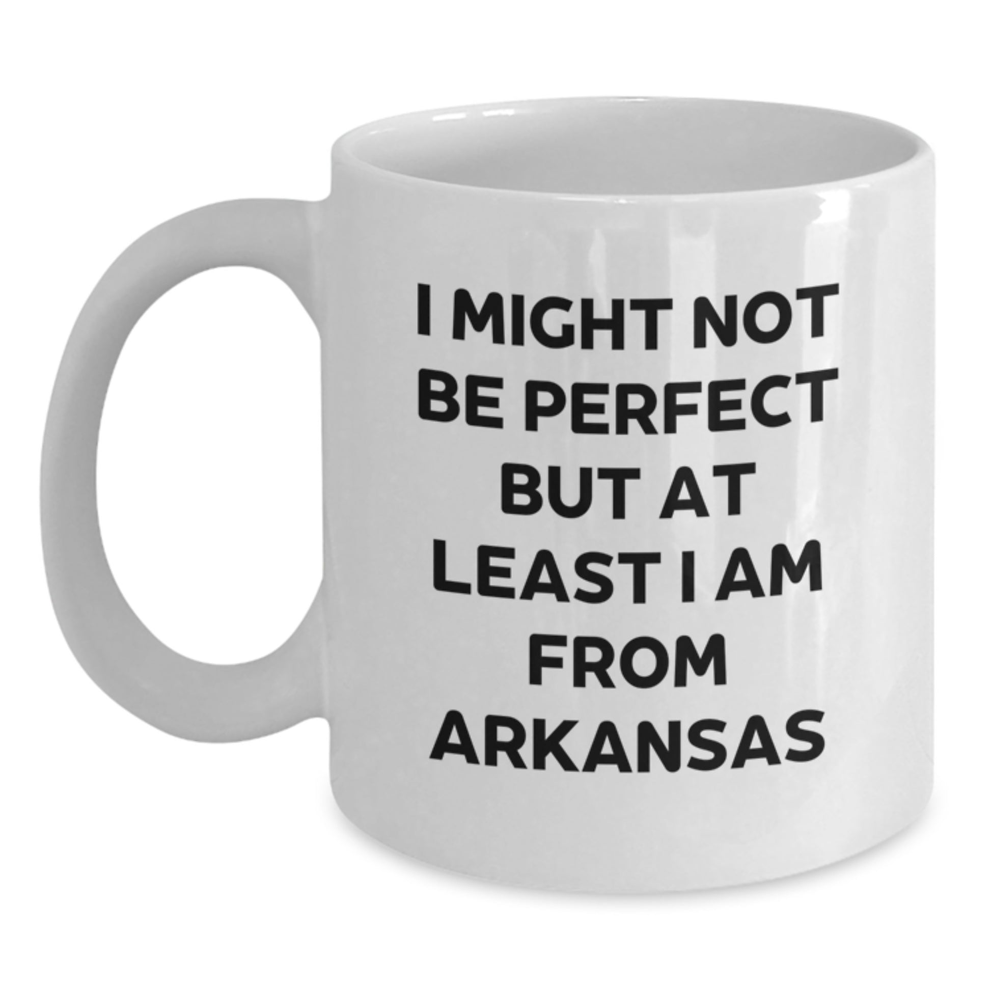 Funny Arkansas Gifts for Men from Family, White Coffee Mug, I Might Not Be Perfect But At Least I Am From Arkansas, Unique Christmas Memorable Presents - Main
