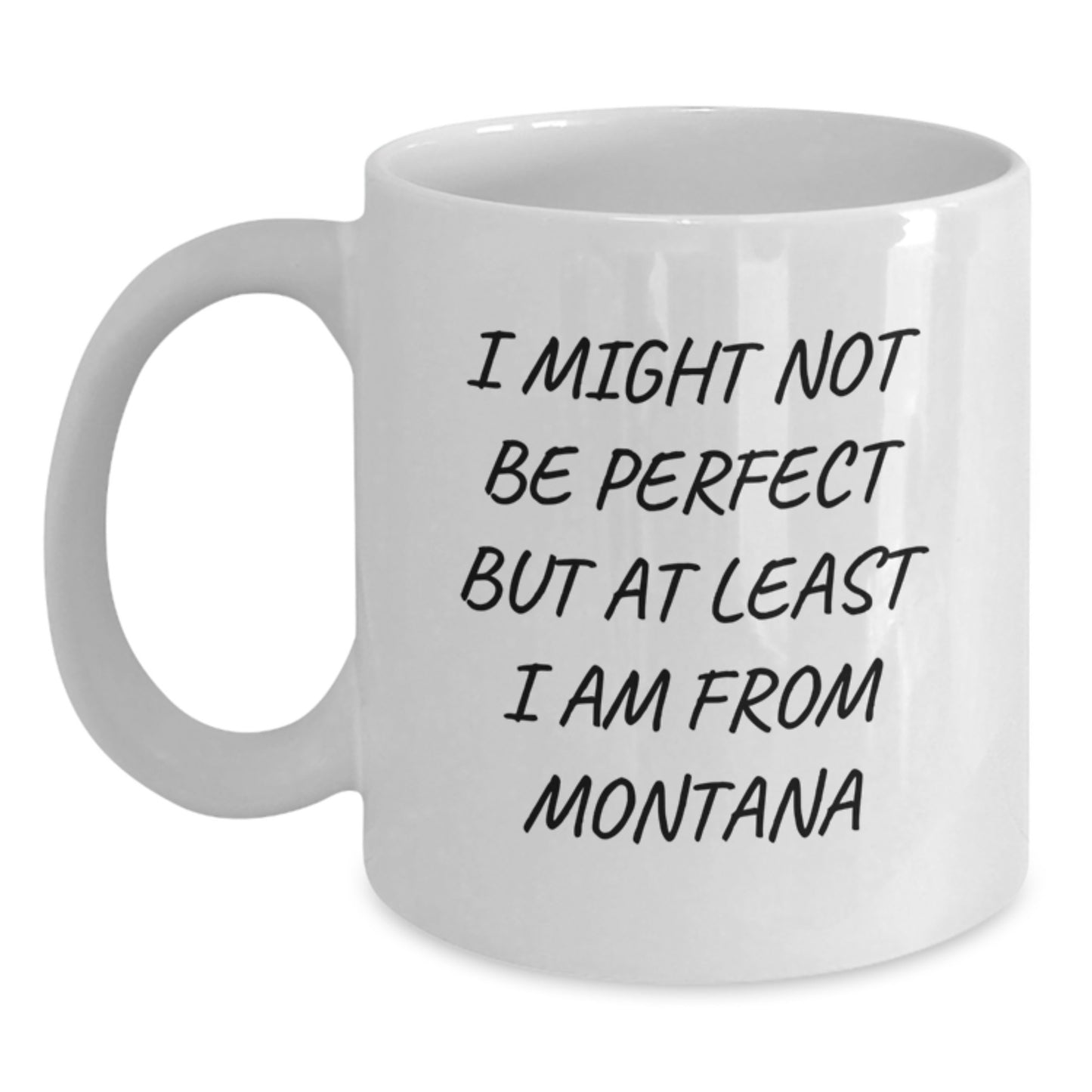 Funny Montana Gifts from Friends, White Coffee Mug for Graduation with 'I Might Not Be Perfect But At Least I Am From Montana' Quote, Gifts for Men or Women - Main
