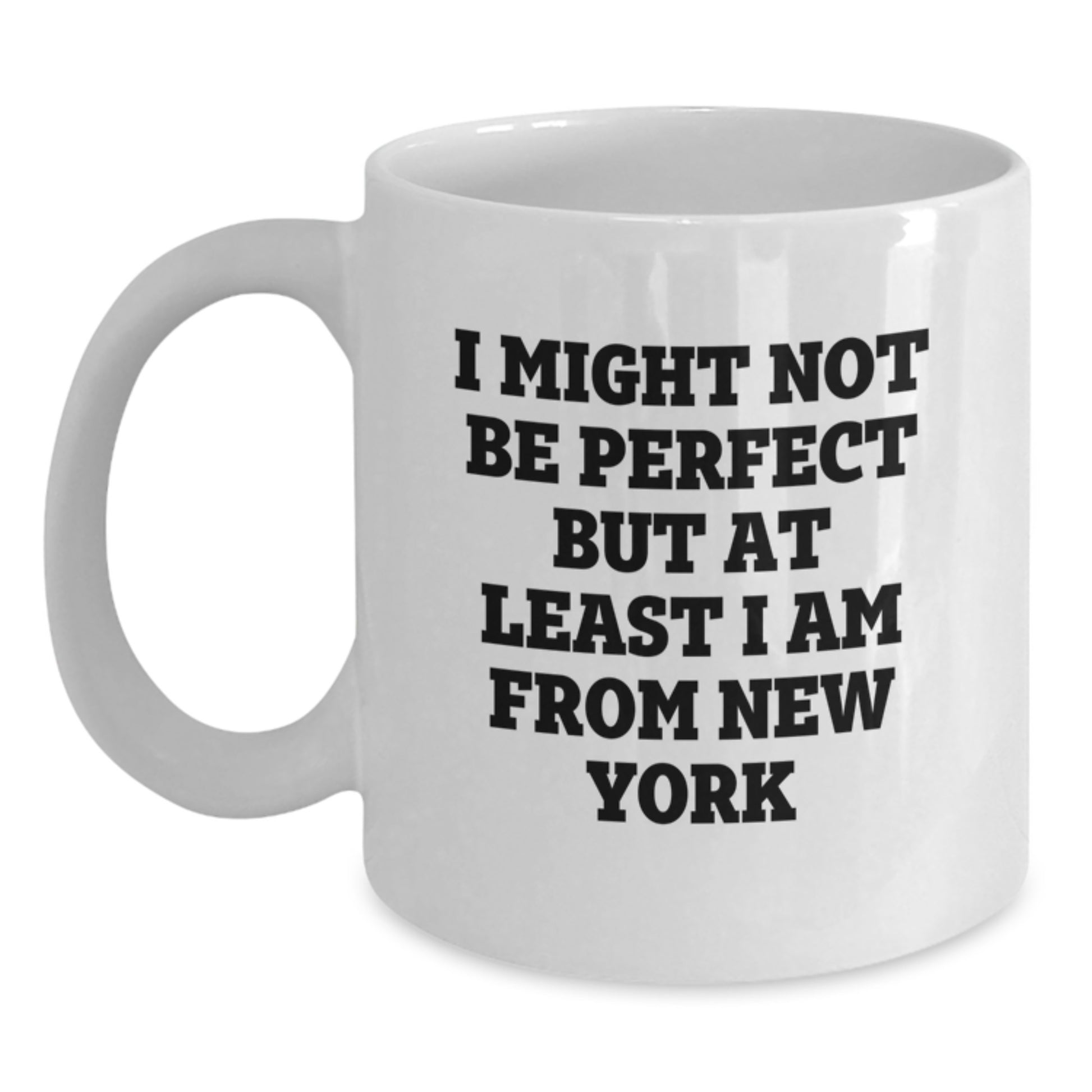 Funny New York White Coffee Mug for Birthday Unique Gifts from Friends - 'I Might Not Be Perfect But At Least I Am From New York' - Gifts for New York Lovers - Main
