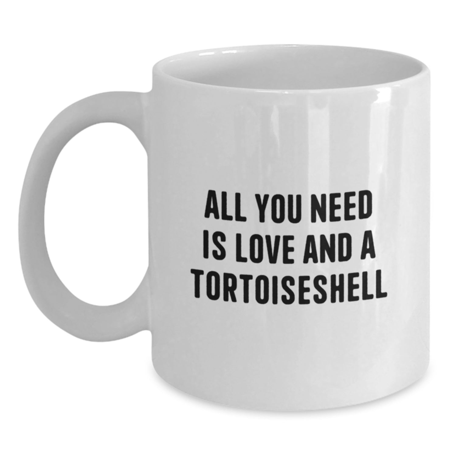Tortoiseshell Cat Lovers Funny White Coffee Mug Gifts from Friends to Family Members - All You Need Is Love And A Tortoiseshell - Main