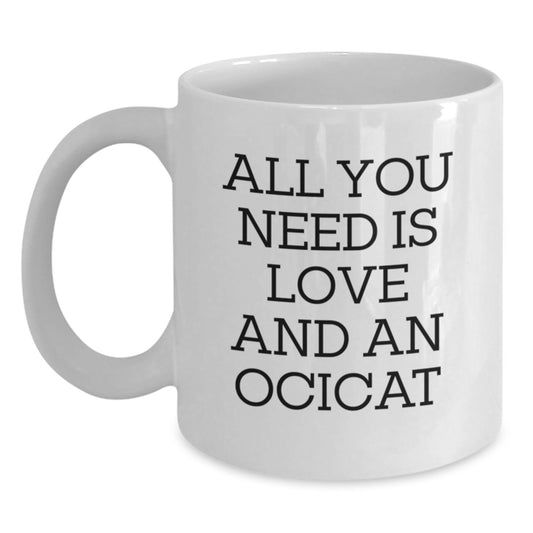 Ocicat Lovers Gifts from Family - White Coffee Mug, Funny Quote 'All You Need Is Love And An Ocicat', Christmas Unique Mugs - Main