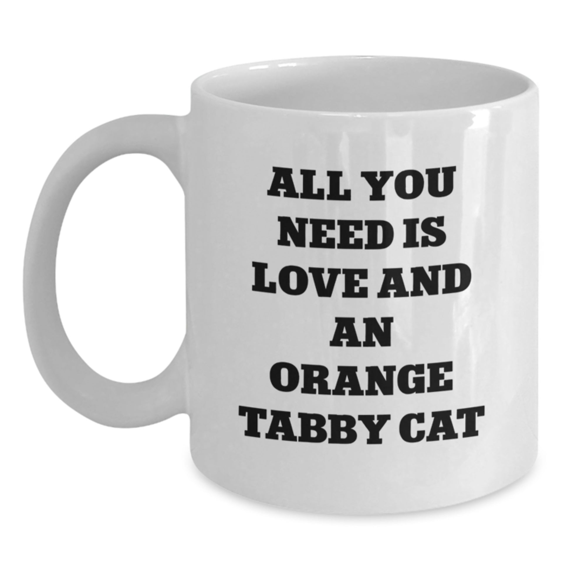 Funny Orange Tabby Cat Gifts, White Coffee Mug - All You Need Is Love And An Orange Tabby Cat, Birthday Unique Gifts from Friends, Family to Orange Tabby Cat Lovers - Main