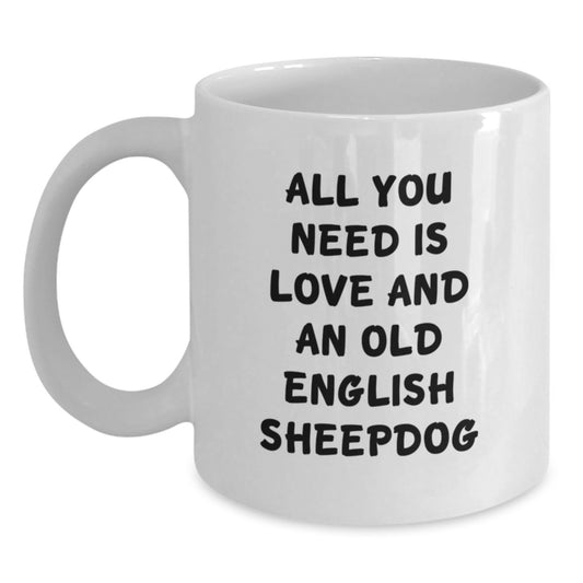 Funny Old English SheepDog Gifts from Friends for Birthday - 'All You Need Is Love And An Old English SheepDog' White Coffee Mug, 11oz or 15oz Capacity, Ceramic, Microwave, Dishwasher Safe - Main