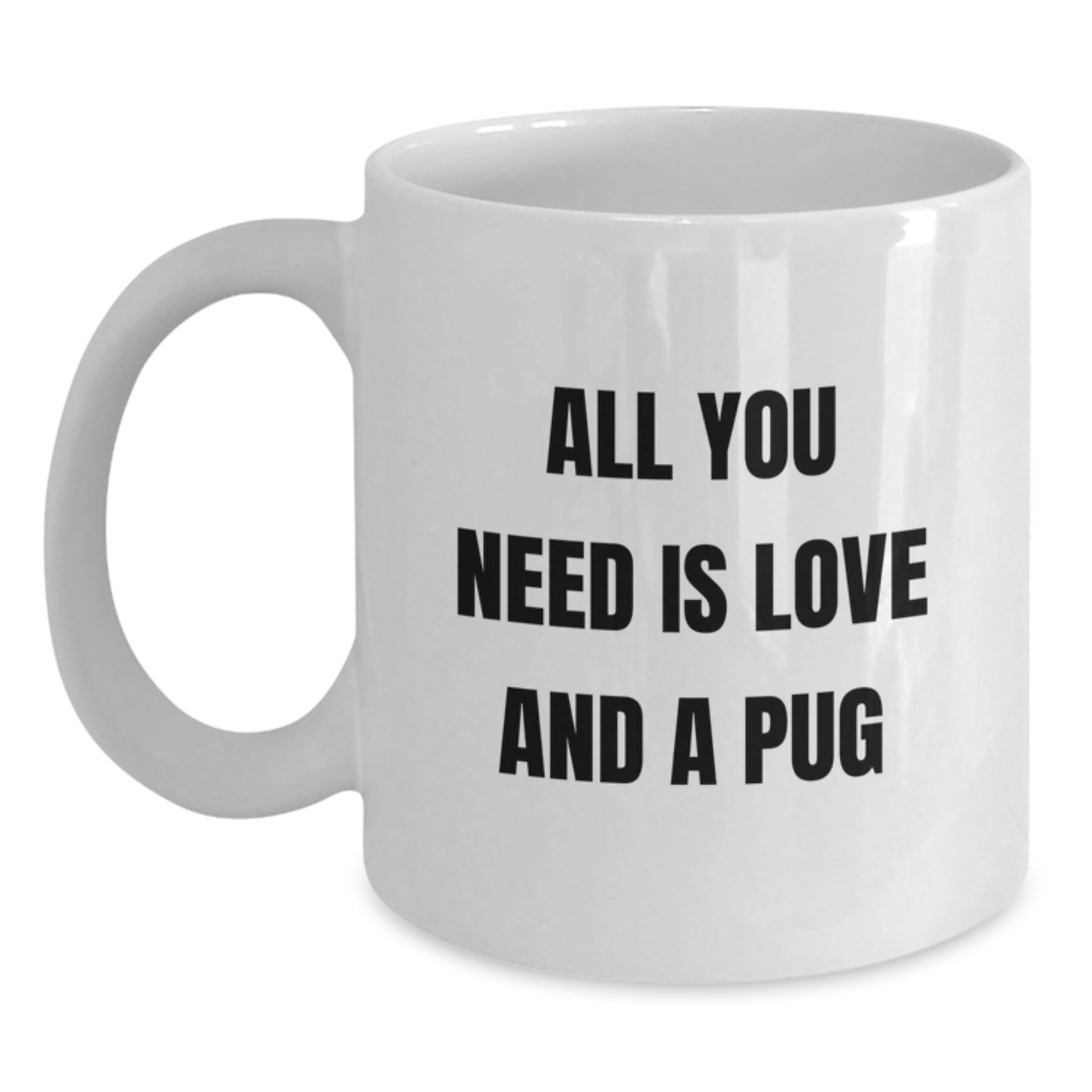 Funny Pug Dog Gifts from Friends, Birthday Unique Mugs for Pug Lovers with All You Need Is Love quote, Gifts for Pug Dog Enthusiasts, White Coffee Mug, 11oz or 15oz - Main