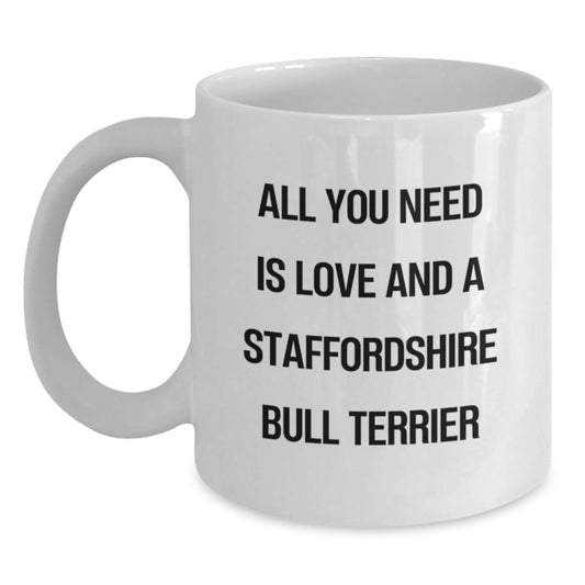 Funny Staffordshire Bull Terrier Dog Gifts from Friends to Family - All You Need Is Love And A Staffordshire Bull Terrier, White Coffee Mug for Birthday - Main