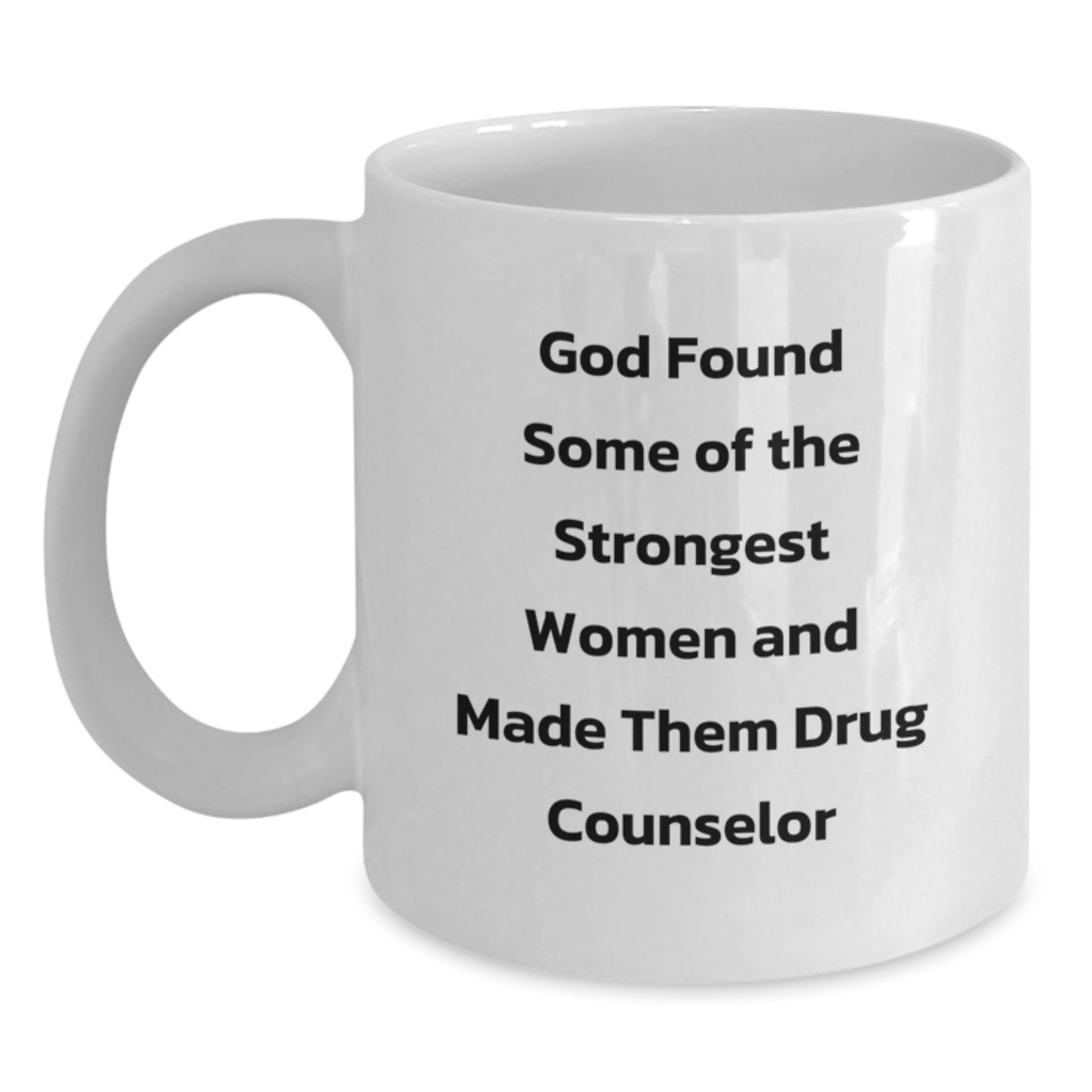 Funny Gift for Drug Counselor, White Coffee Mug, God Found Some Of The Strongest Women, Christmas Unique - Main