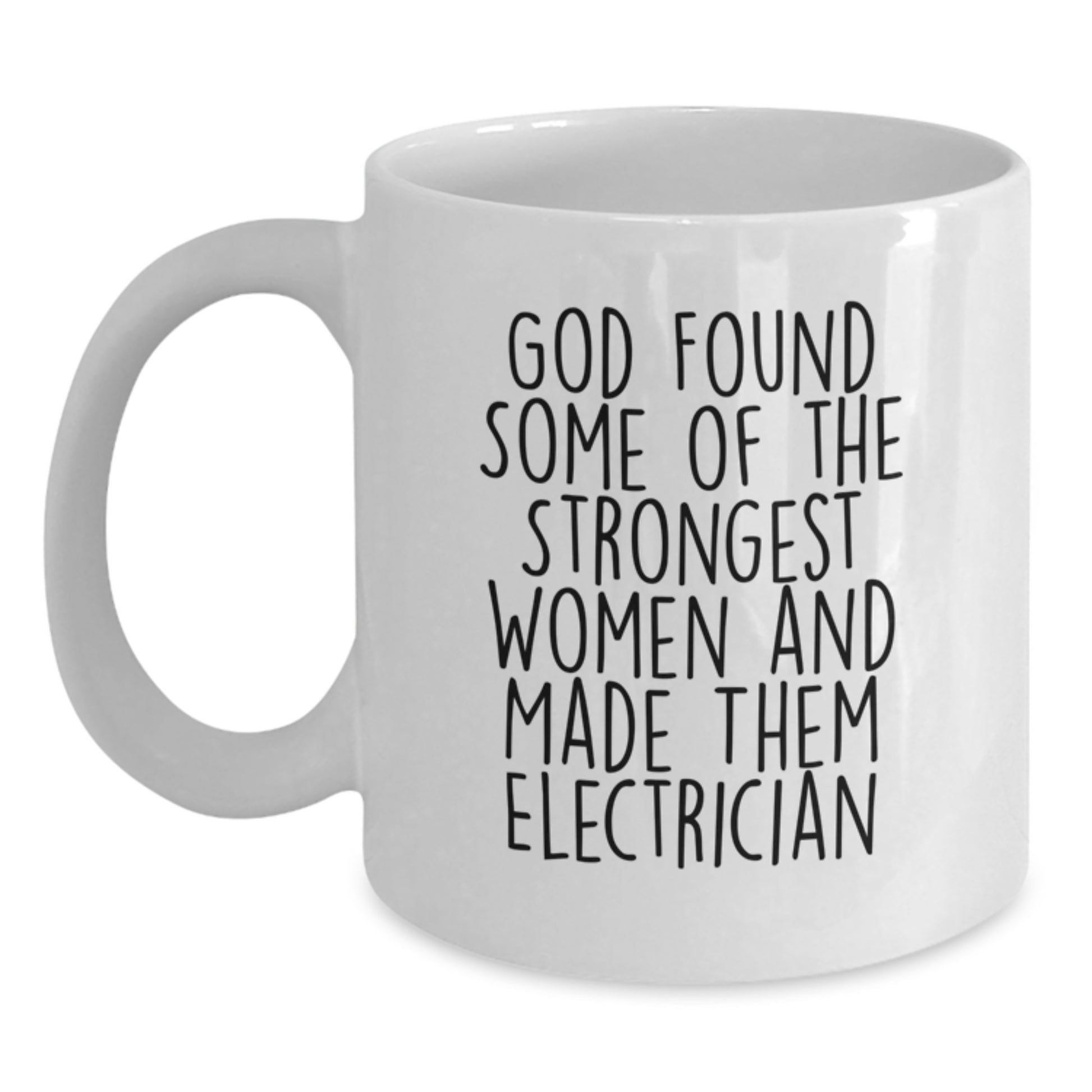 Funny Electrician Gifts from Men for Women - White Coffee Mug - 'God Found Some Of The Strongest Women And Made Them Electrician' Christmas Unique Gifts - Main