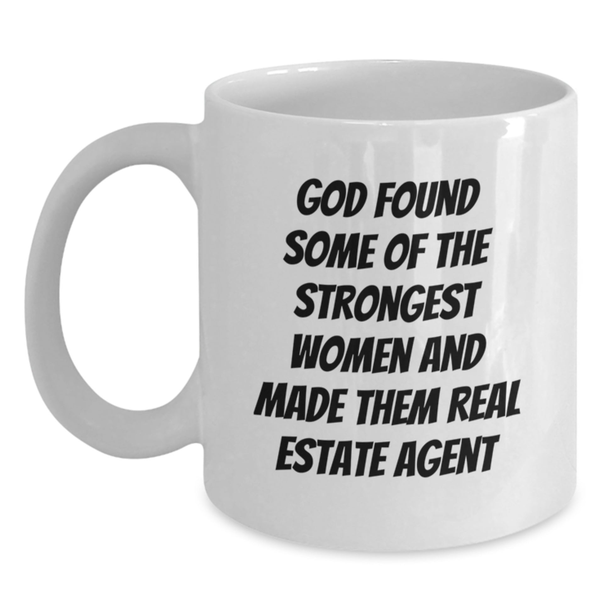 Funny Real Estate Agent Gifts from Men to Women Christmas Unique White Coffee Mugs - 'God Found Some Of The Strongest Women And Made Them Real Estate Agent' - Main