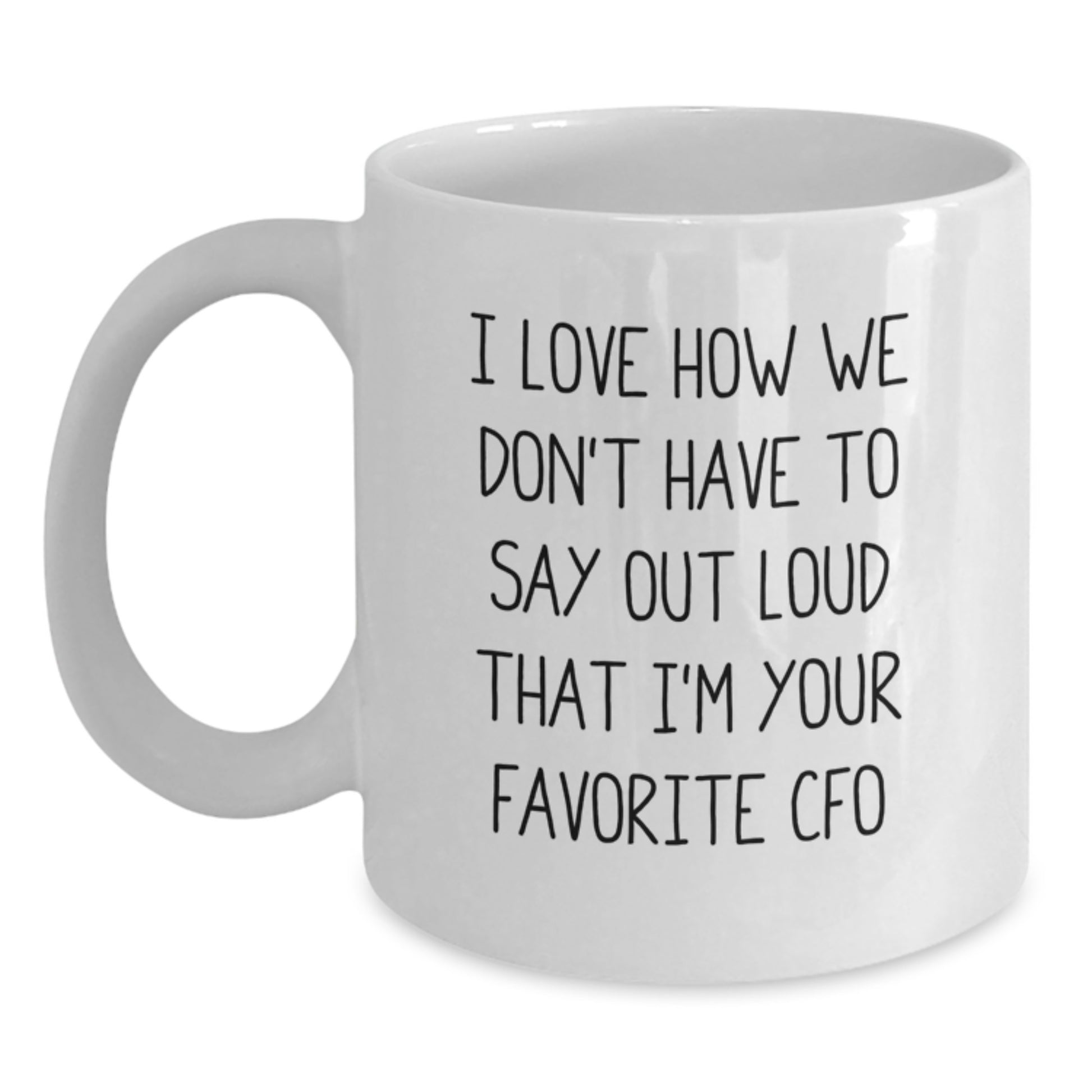 Funny CFO Gifts from Friends and Family - I Love How We Don't Have To Say Out Loud That I'm Your Favorite CFO, White Coffee Mug for Graduation - Main