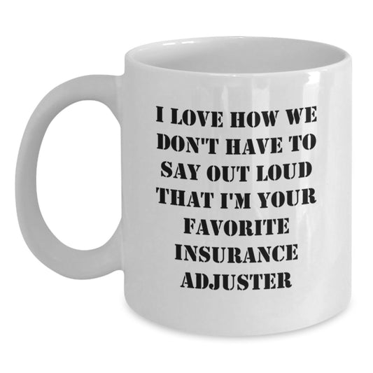 Funny Insurance Adjuster Gifts from Friends, White Coffee Mugs for Christmas Unique Presents, I Love How We Don't Have To Say Out Loud That I'm Your Favorite Insurance Adjuster Mug - Main