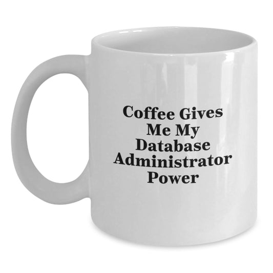 Funny Database Administrator White Coffee Mug, Gifts from Friends for Database Administrator, Graduation Unique Gifts - Main