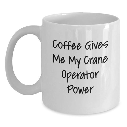Funny Crane Operator Gifts from Friends, Perfect White Coffee Mug for Graduation, Coffee Gives Me My Crane Operator Power - Main