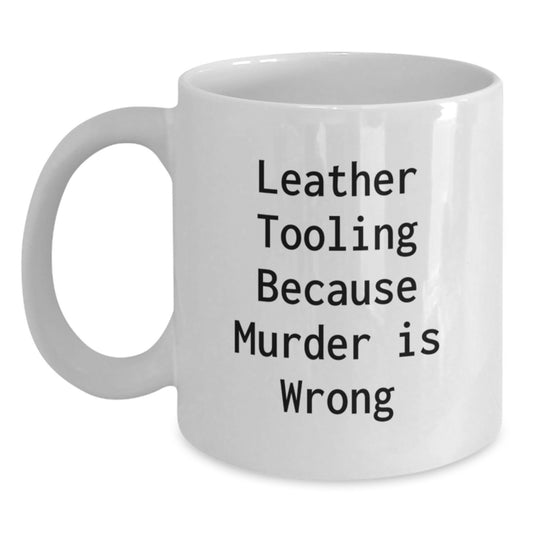 Leather Tooling Humor Funny White Coffee Mug Gifts from Friends for Birthday, Because Murder Is Wrong - Main