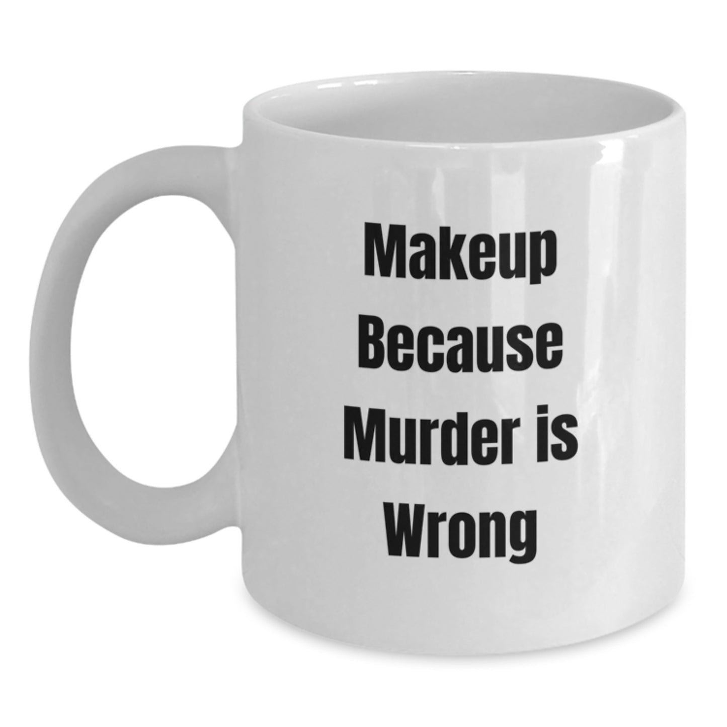 Makeup Lovers' Funny White Coffee Mugs, Gifts from Friends, Women, or Coworkers for Birthday, Inspirational Quote, 'Makeup Because Murder Is Wrong' - Main