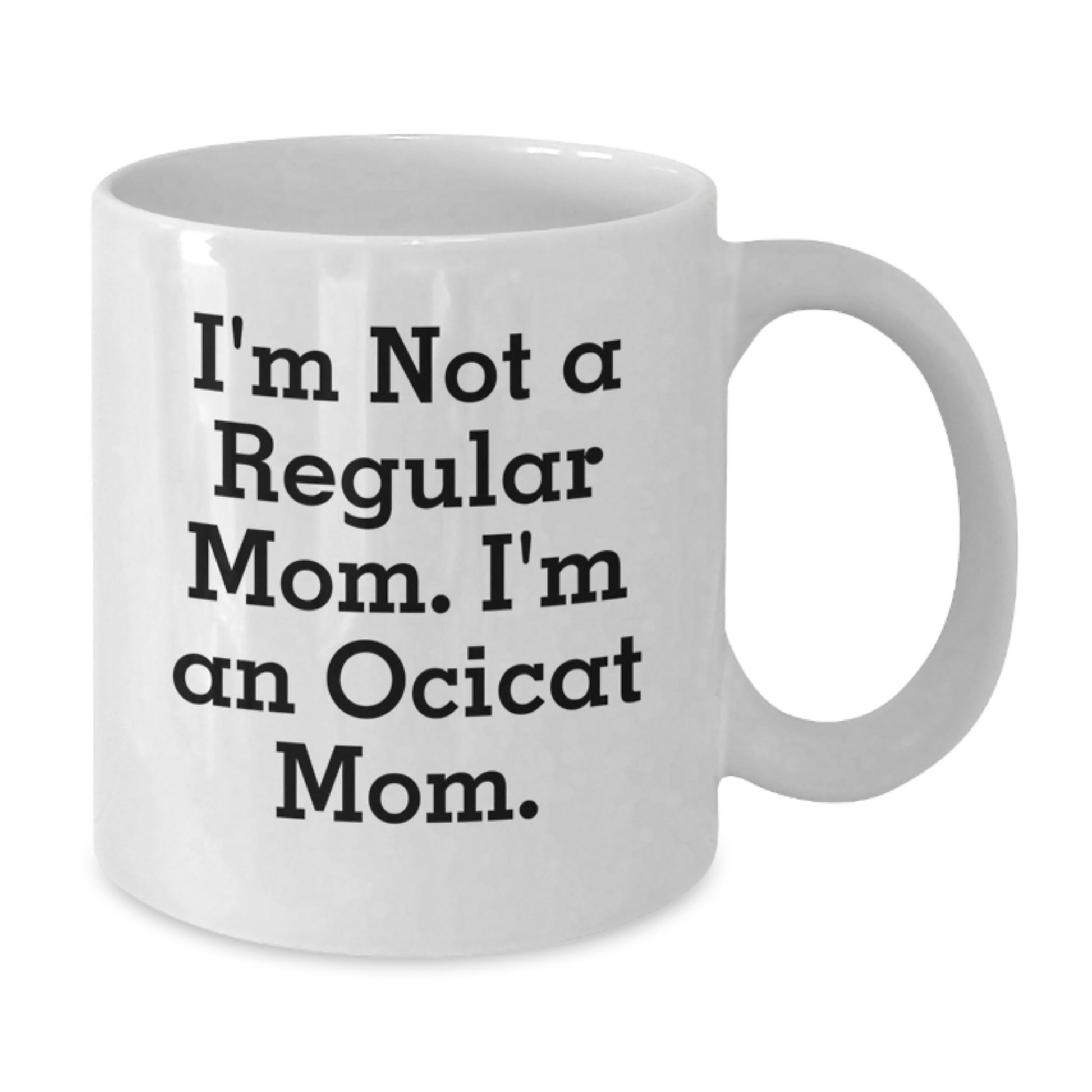 Funny Ocicat Mom Gifts, I'm Not A Regular Mom. I'm An Ocicat Mom. White Coffee Mug, Birthday Unique Gifts from Men to Friends, Ocicat Lovers - Additional