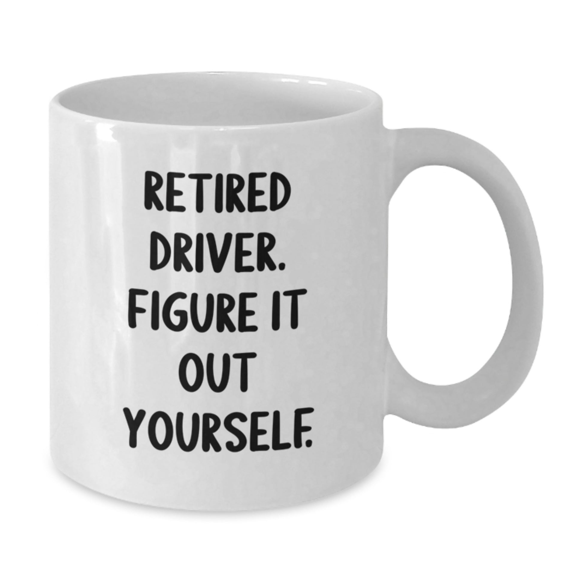 Funny Driver Gifts: Retired Driver Figure It Out Yourself White Coffee Mug, 11oz or 15oz, Ceramic, Microwave and Dishwasher Safe, Gifts from Friends to Men or Women on Birthday - Additional