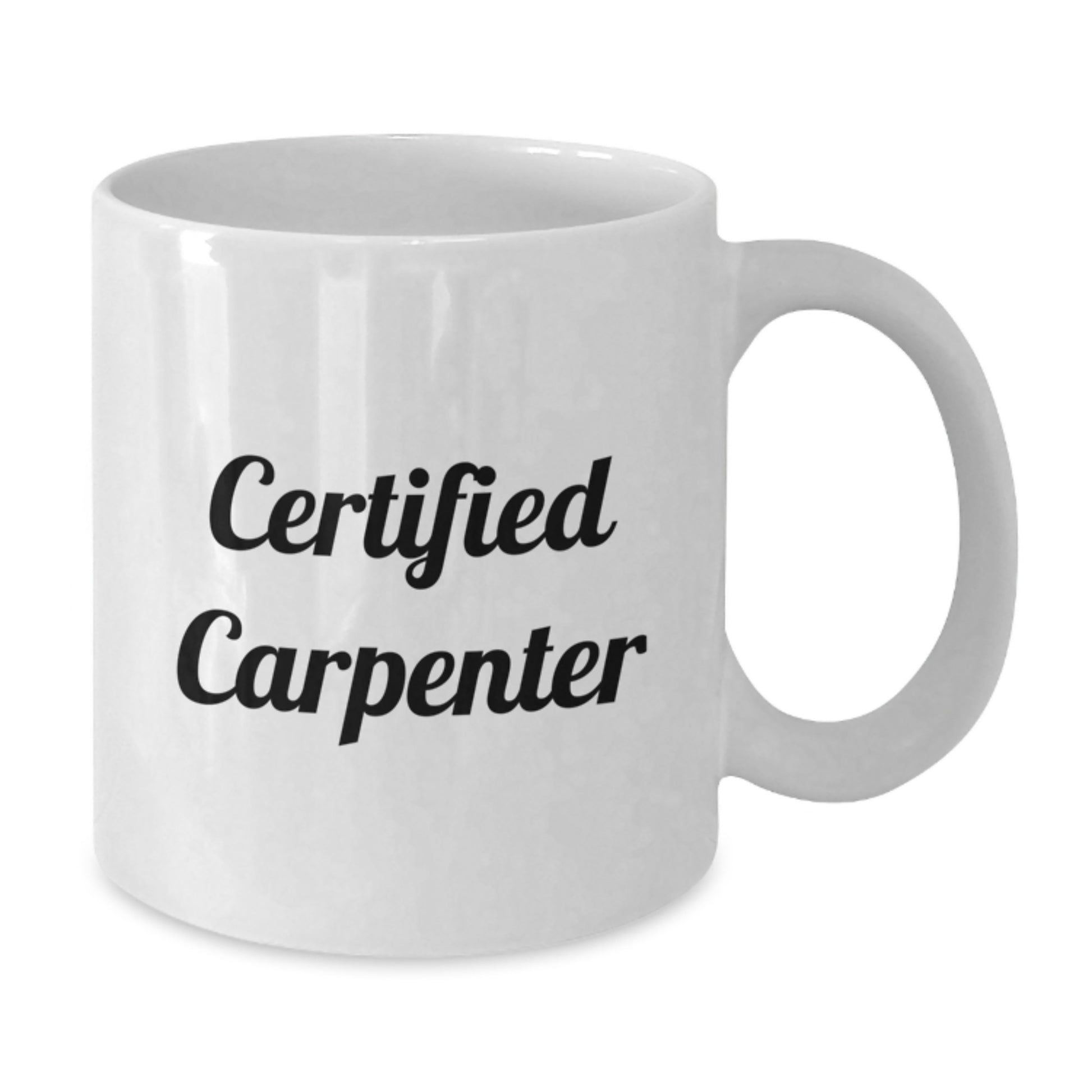 Funny Carpenter Gifts from Men to Friends - Certified Carpenter White Coffee Mug for Graduation Celebrations, 11oz or 15oz Capacity, Microwave and Dishwasher Safe - Additional