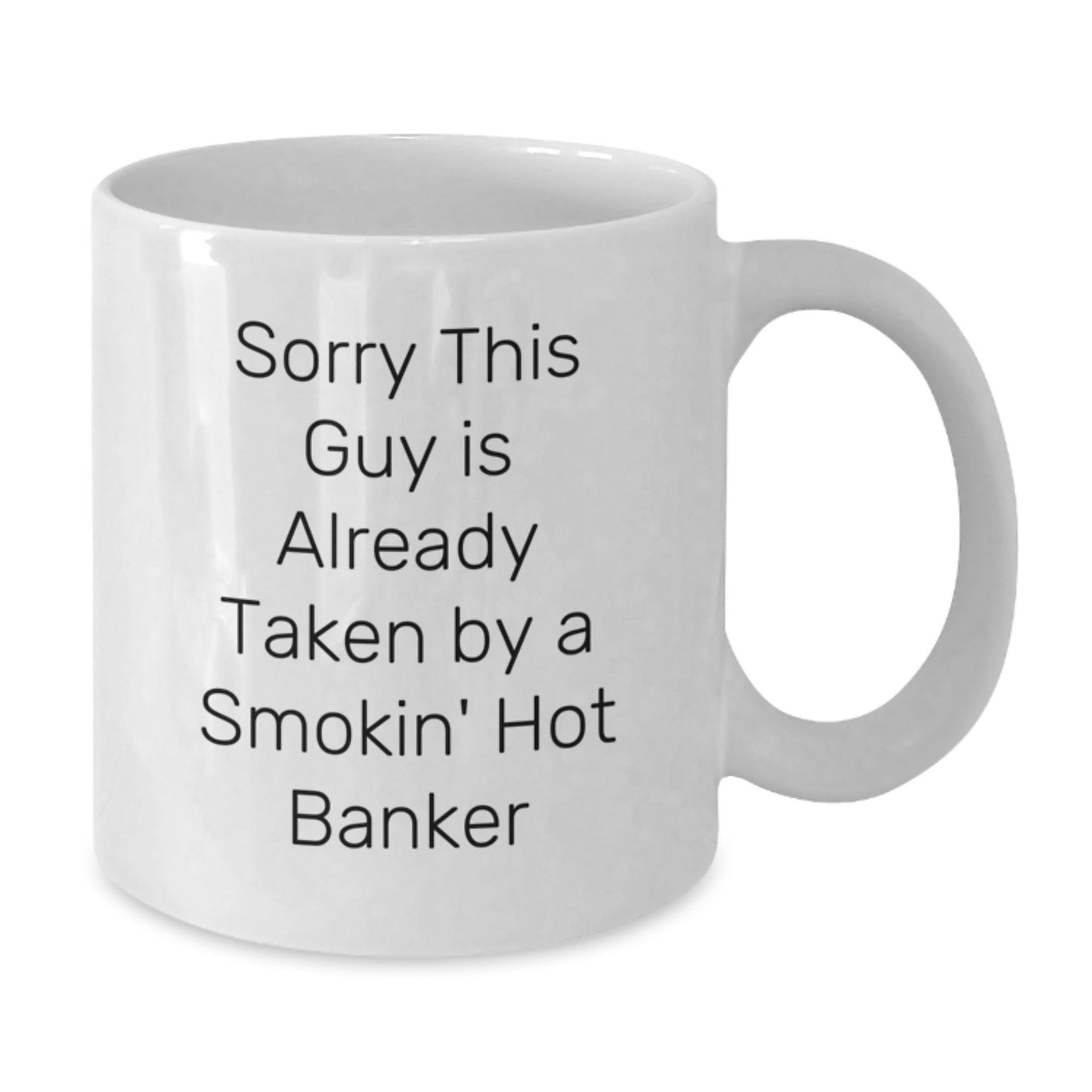 Funny Banker White Coffee Mug, Gift from Friends for Men, Sorry This Guy Is Already Taken By A Smokin' Hot Banker, Graduation Unique Gifts - Additional