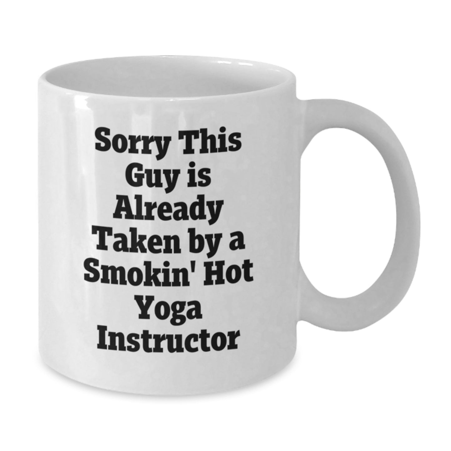 Funny Yoga Instructor Gift - White Coffee Mug for Birthday, 'Sorry This Guy Is Already Taken By A Smokin' Hot Yoga Instructor', Gifts from Friends, Women, or Coworkers - Additional