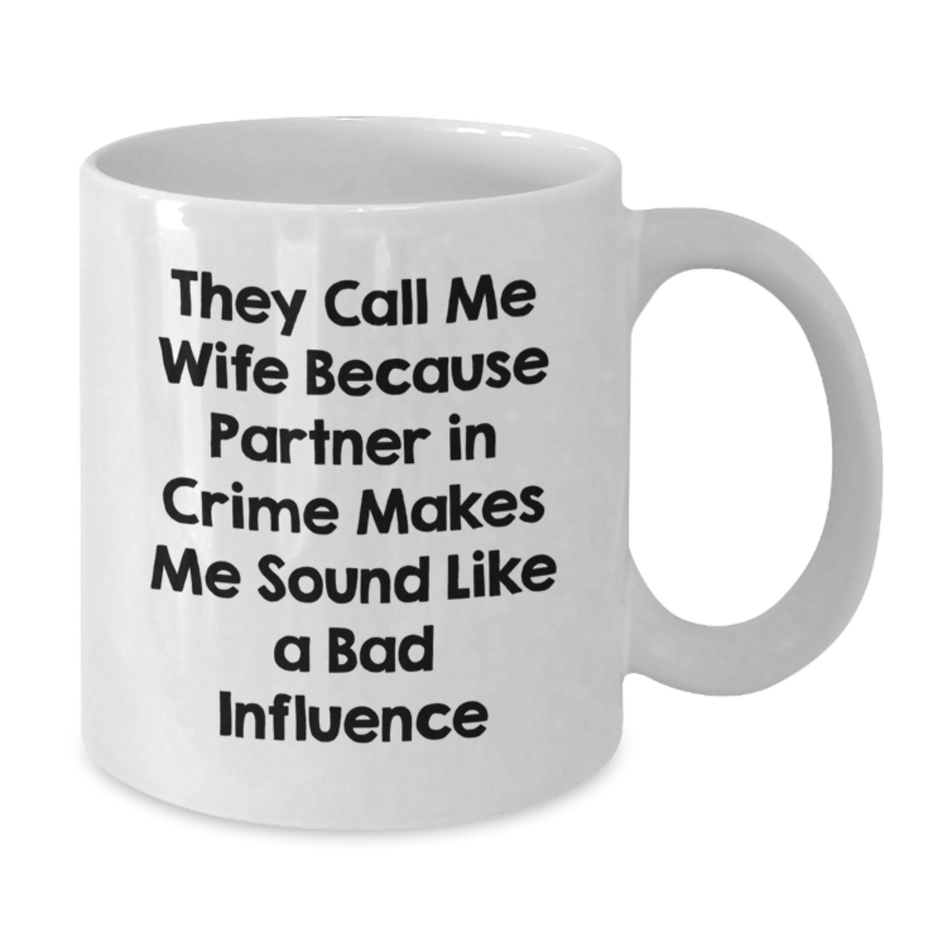 Funny Wife White Coffee Mug Gifts from Men to Wife on Birthday - 'They Call Me Wife Because Partner In Crime Makes Me Sound Like A Bad Influence', Unique Wife Present - Additional