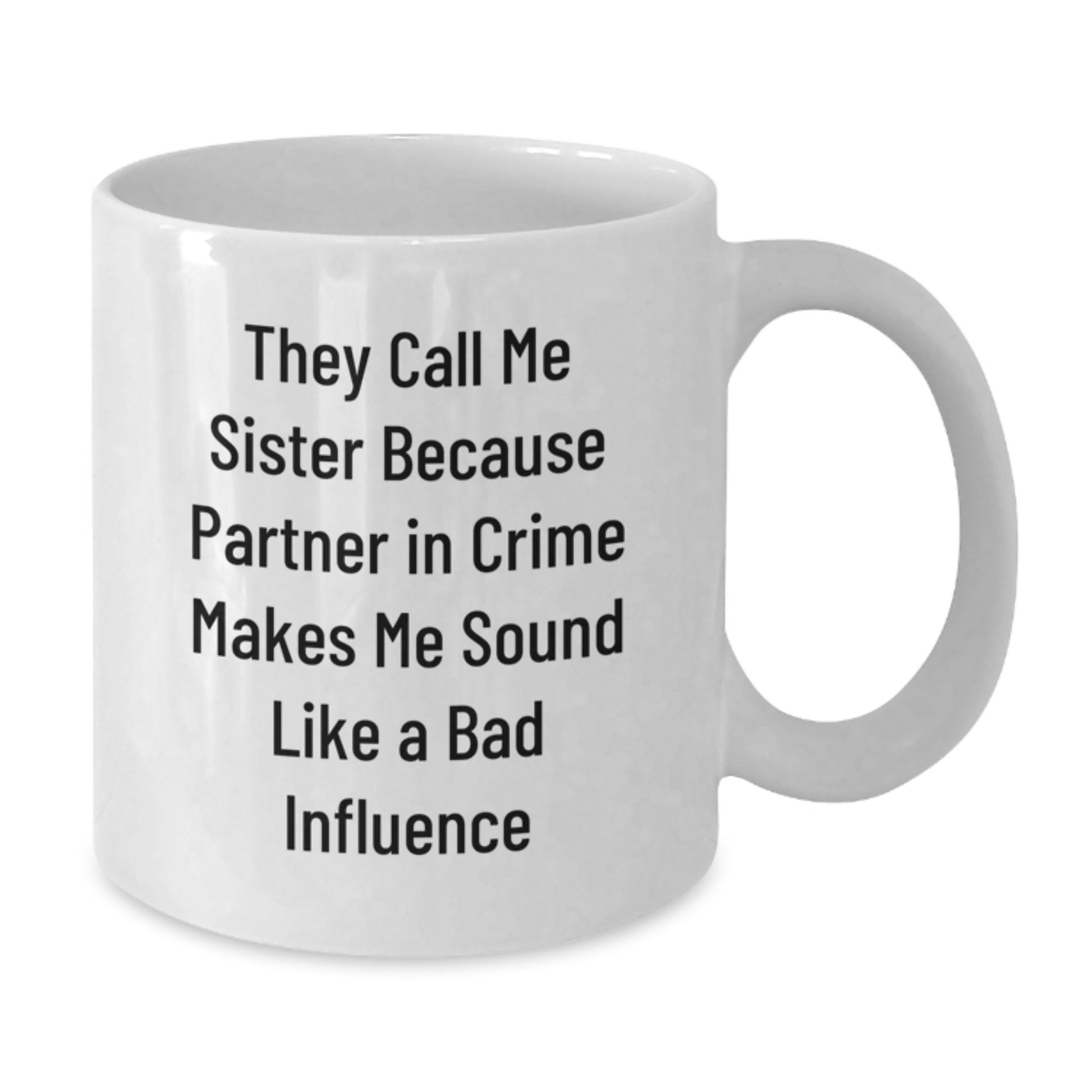 Funny Sister Gifts: 'They Call Me Sister Because Partner In Crime Makes Me Sound Like A Bad Influence' White Coffee Mug, Gifts from Men to Sister, Unique Graduation Presents - Additional