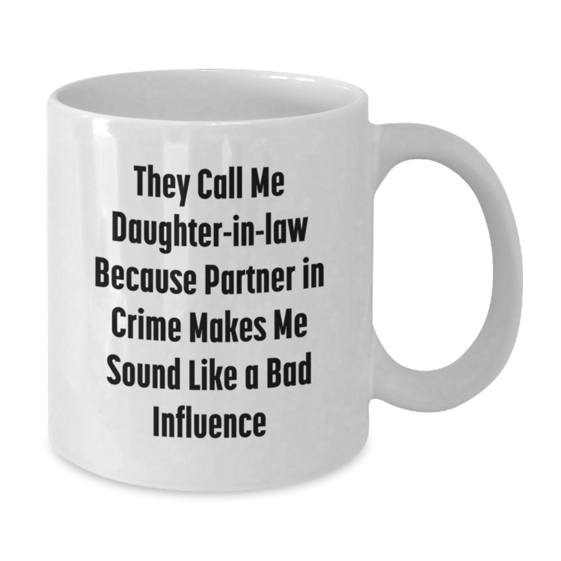 Funny Daughter-in-law Gifts from Men to Daughter-in-law - White Coffee Mug with 'They Call Me Daughter-in-law Because Partner In Crime Makes Me Sound Like A Bad Influence' Quote for Birthday - Additional