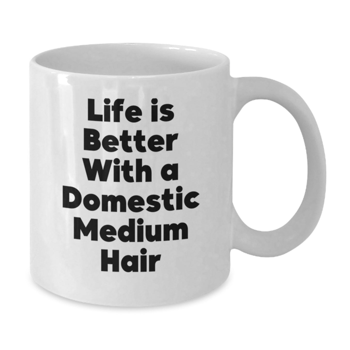 Gifts from Family to Domestic Medium Hair Grads - Life Is Better With A Domestic Medium Hair Quote on White Coffee Mug - Additional