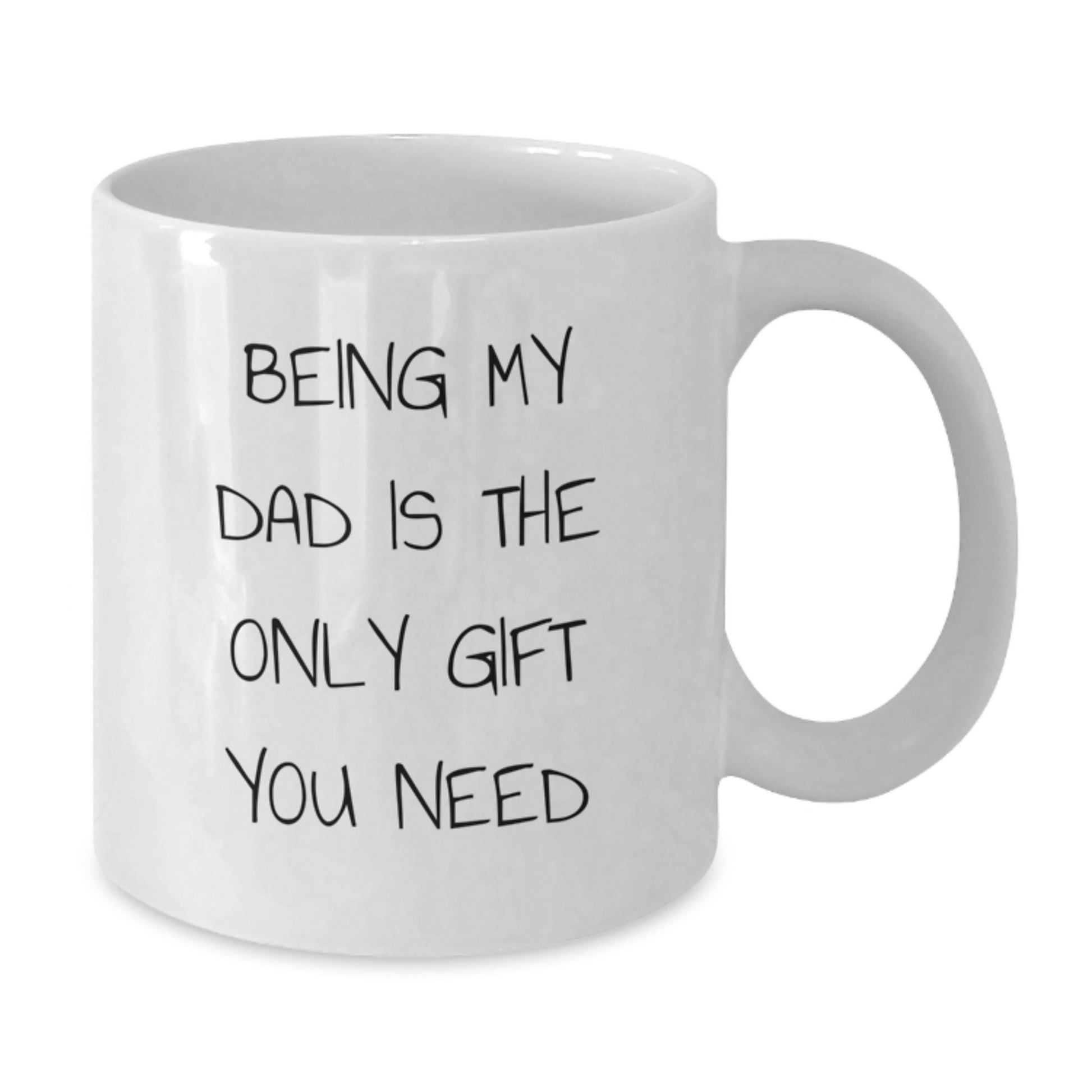 Funny Dad Gifts from Men to Dads, White Coffee Mug for Him - 'Being My Dad Is The Only Gift You Need' Unique Christmas Memorable Presents - Additional