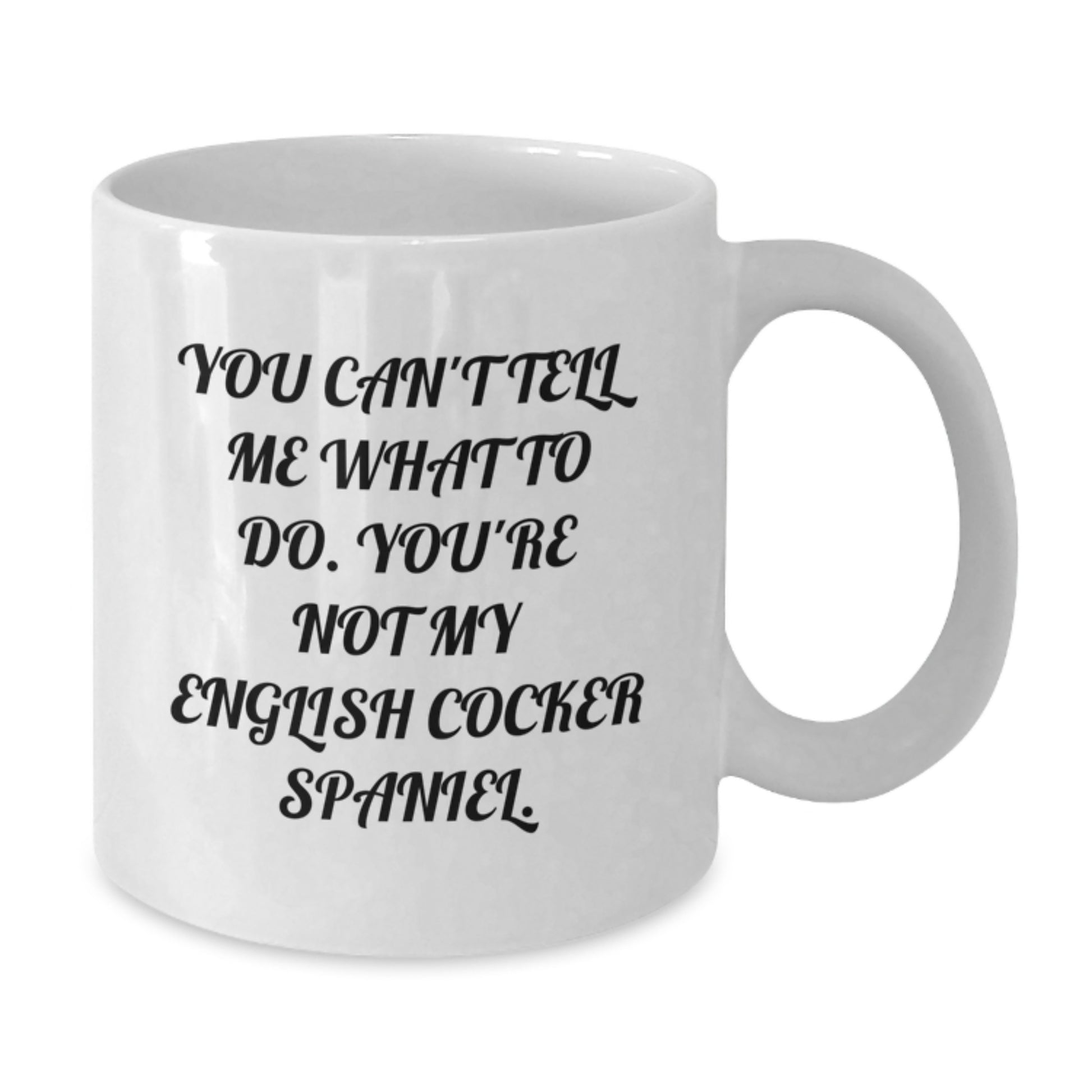 English Cocker Spaniel Dog Funny Mugs Gifts from Friends for Birthday, You Can't Tell Me What To Do. You're Not My English Cocker Spaniel. - 11oz or 15oz White Ceramic Coffee Mug - Additional