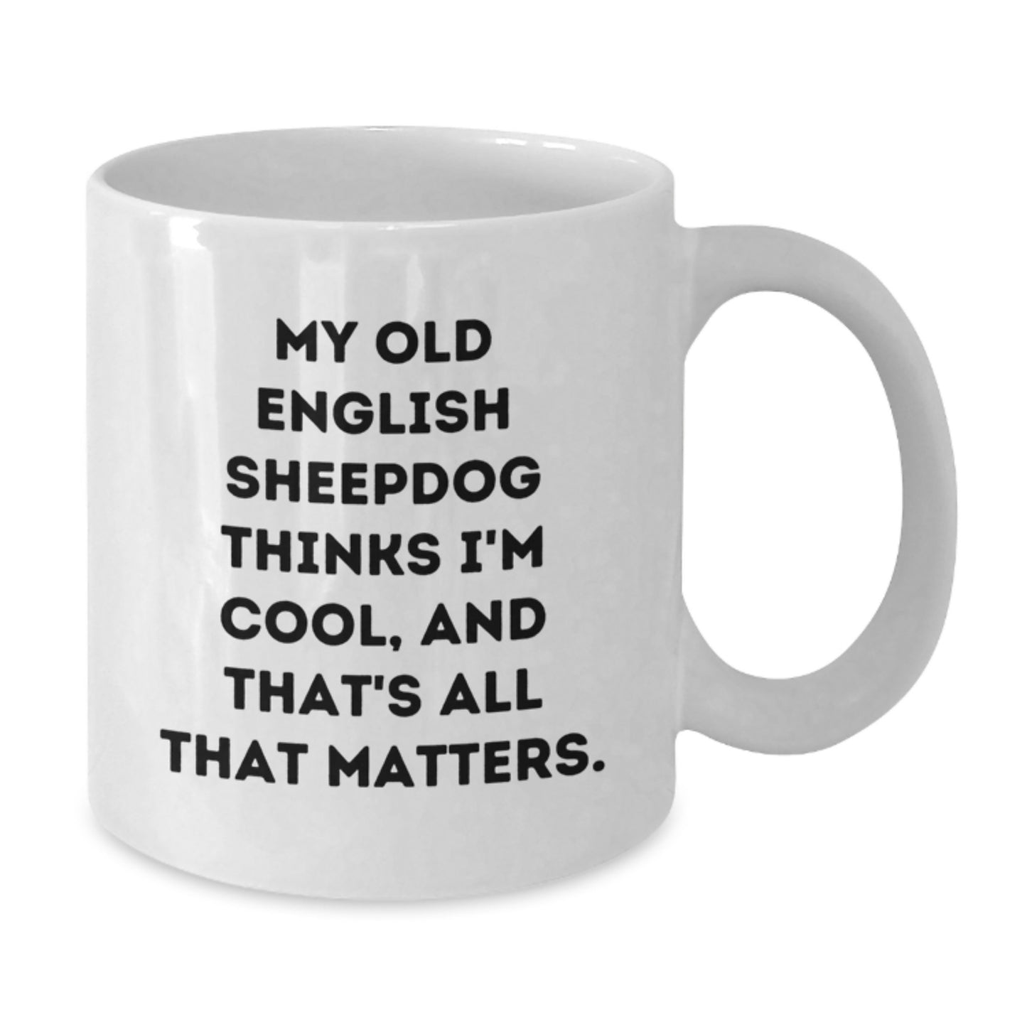 Old English Sheepdog Lovers Gift Funny White Coffee Mug, 'My Old English Sheepdog Thinks I'm Cool, And That's All That Matters.' - Gifts from Friends for Family - Additional