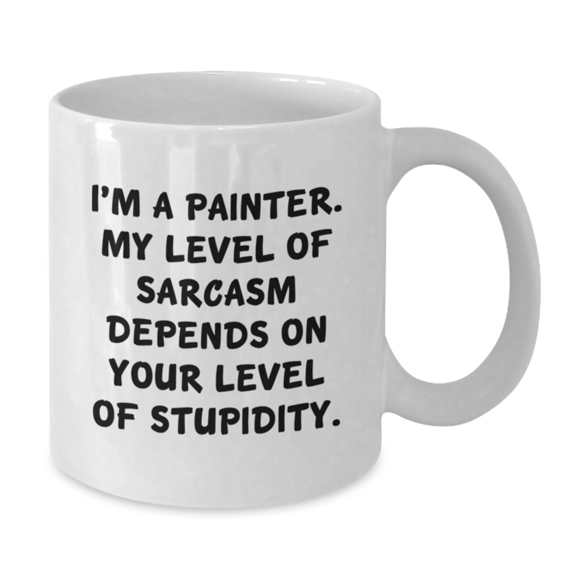 Funny Painter Gifts from Friends and Family - White Coffee Mug - I'm A Painter. My Level Of Sarcasm Depends On Your Level Of Stupidity. - Additional