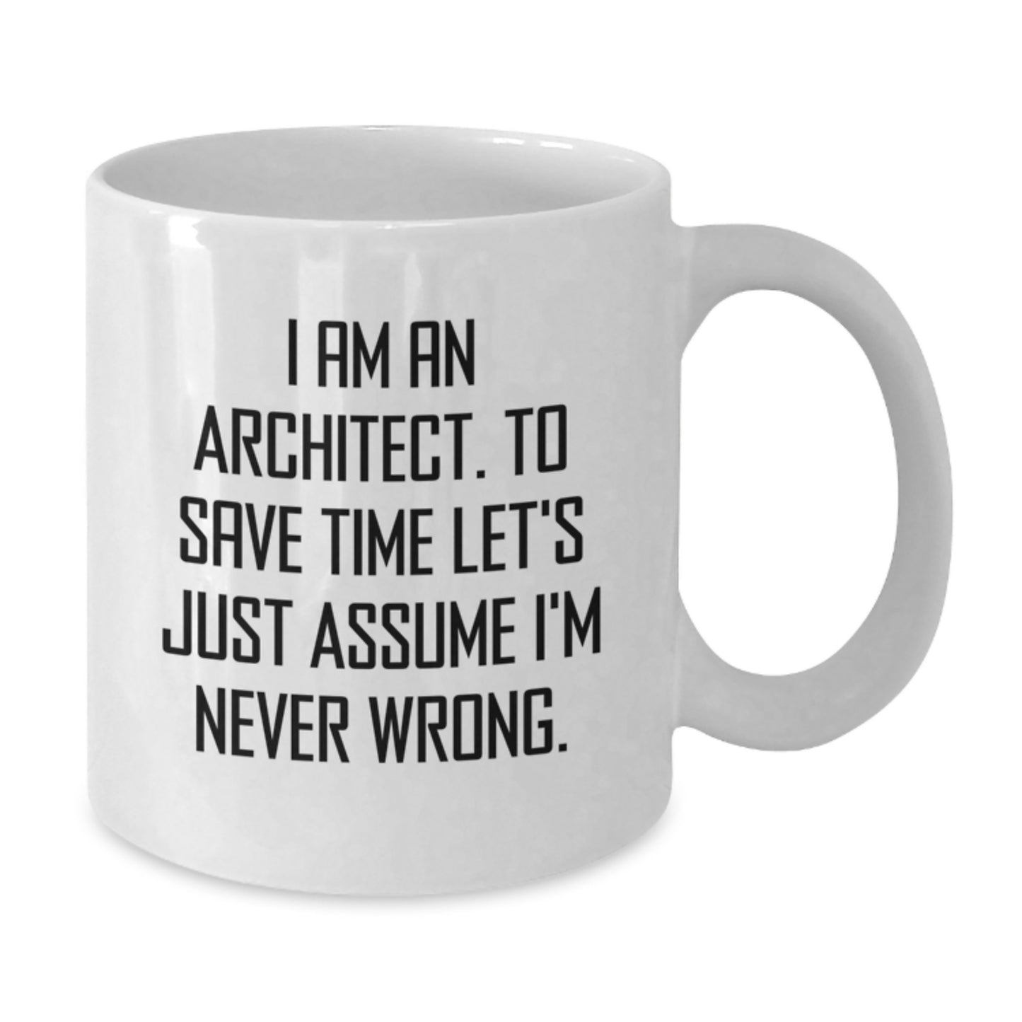 Funny Architect White Coffee Mug Gifts from Friends, Unique Christmas Unique Gifts for Men, I Am An Architect. To Save Time Let's Just Assume I'm Never Wrong. Quote Mugs for Coworkers - Additional