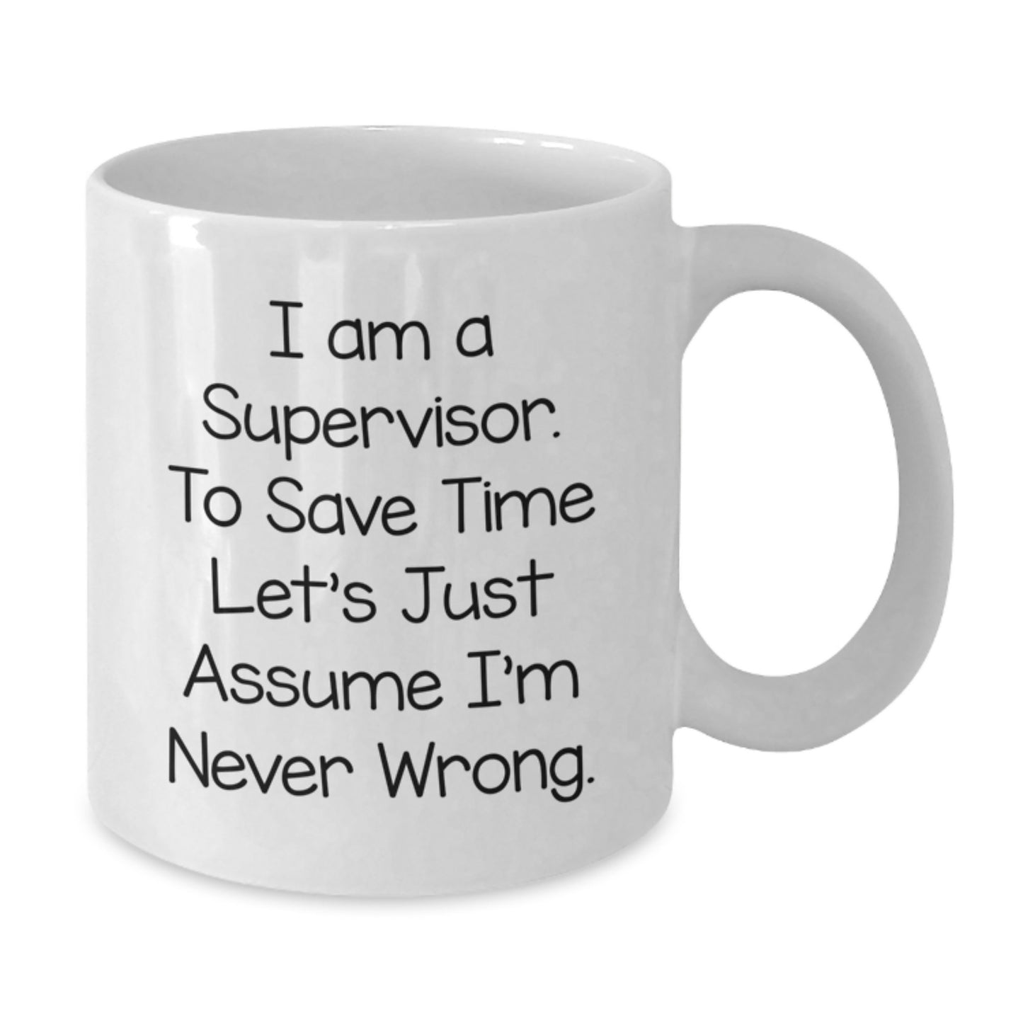 Funny Supervisor White Coffee Mug Gifts for Men from Friends, I Am A Supervisor. To Save Time Let's Just Assume I'm Never Wrong., Christmas Unique Gifts - Additional