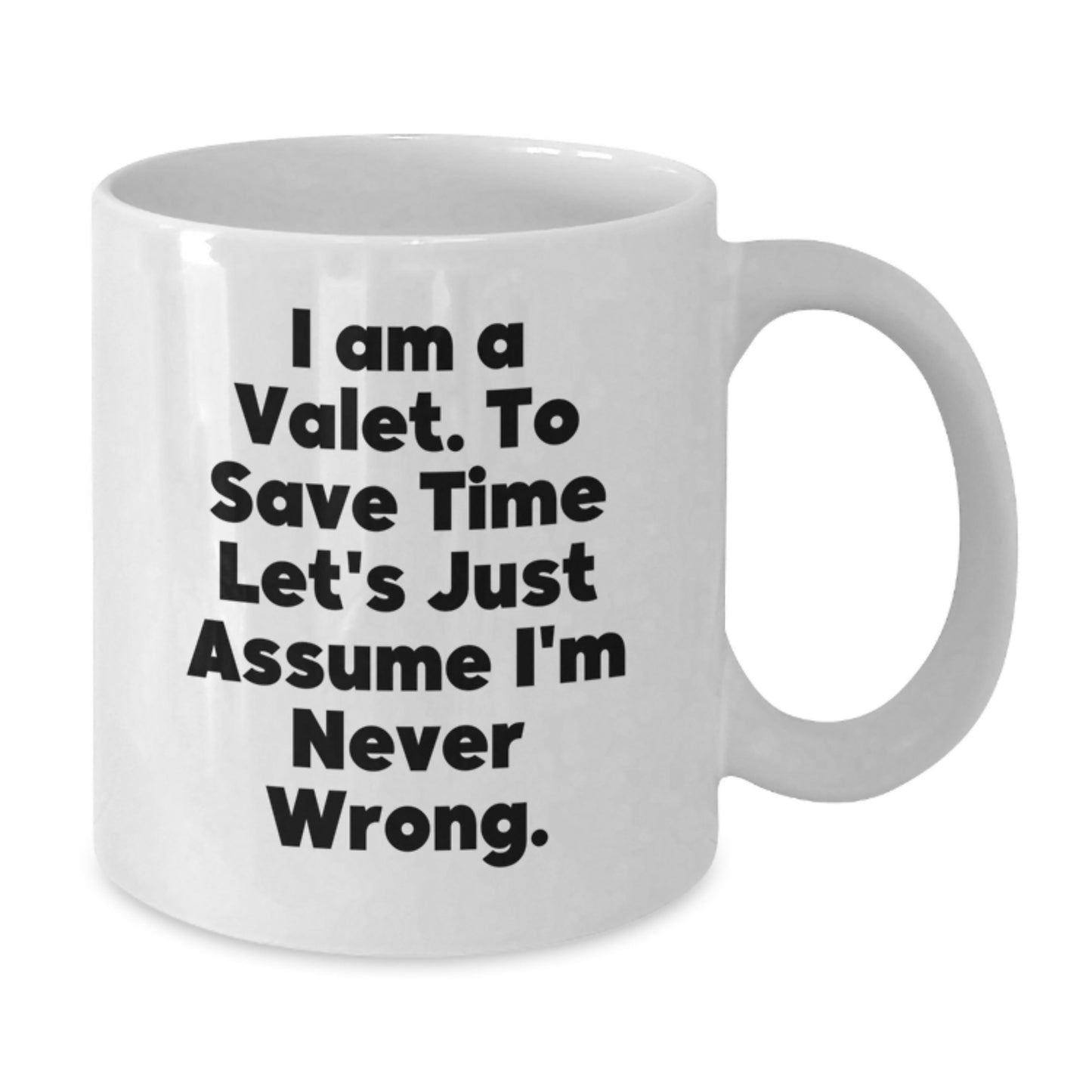 Valet Christmas Unique Gifts from Friends to Family - Funny White Coffee Mug - I Am A Valet, To Save Time Let's Just Assume I'm Never Wrong. - Additional