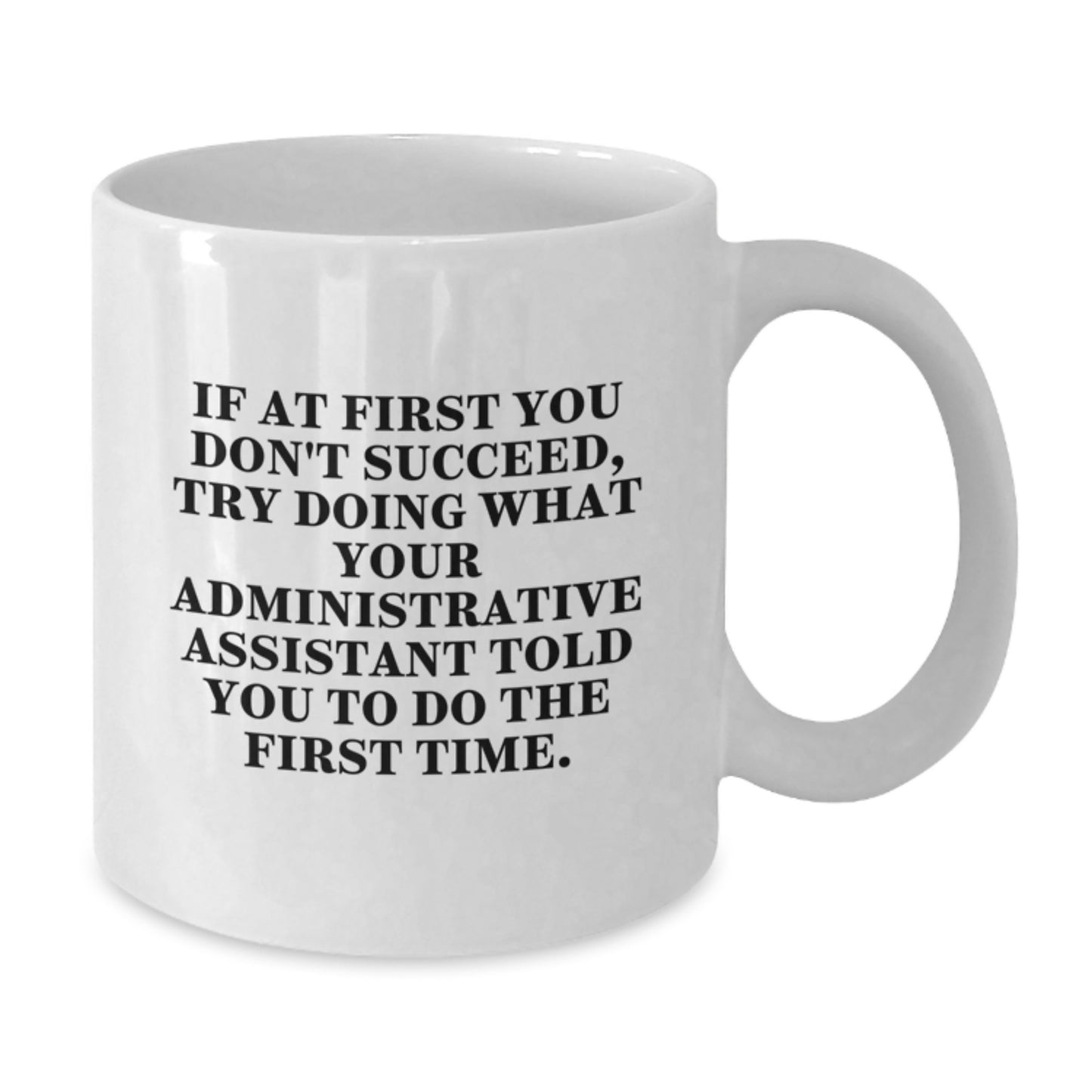 Funny Administrative Assistant Mug, Gifts from Friends for Christmas, If At First You Don't Succeed Try Doing What Your Administrative Assistant Told You To Do The First Time - Additional