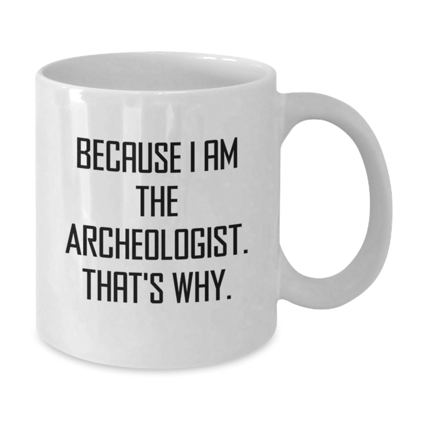 Funny Archeologist Gifts for Men, Women, Friends - Archeologist White Coffee Mug, Because I Am The Archeologist. That's Why. Christmas Unique Gift - Additional