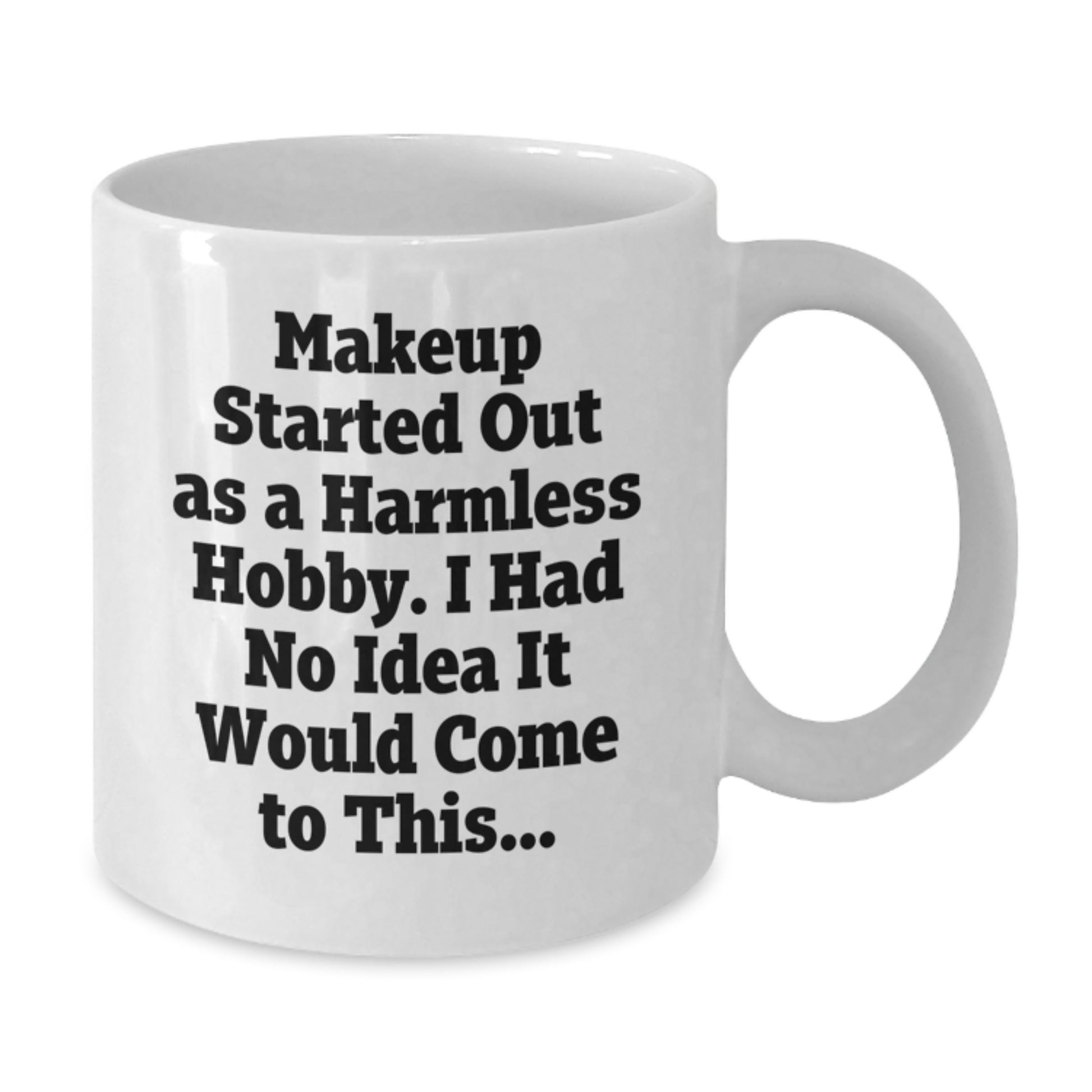 Funny Makeup Gifts from Friends, Women, or Family Members to Makeup Lovers, 'Makeup Started Out As A Harmless Hobby. I Had No Idea It Would Come To This...' White Coffee Mug - Additional
