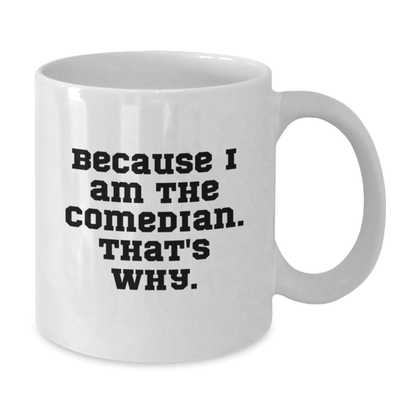 Funny Comedian Gifts for Friends from Men, White Coffee Mug, Because I Am The Comedian. That's Why., 11oz or 15oz Capacity - Additional
