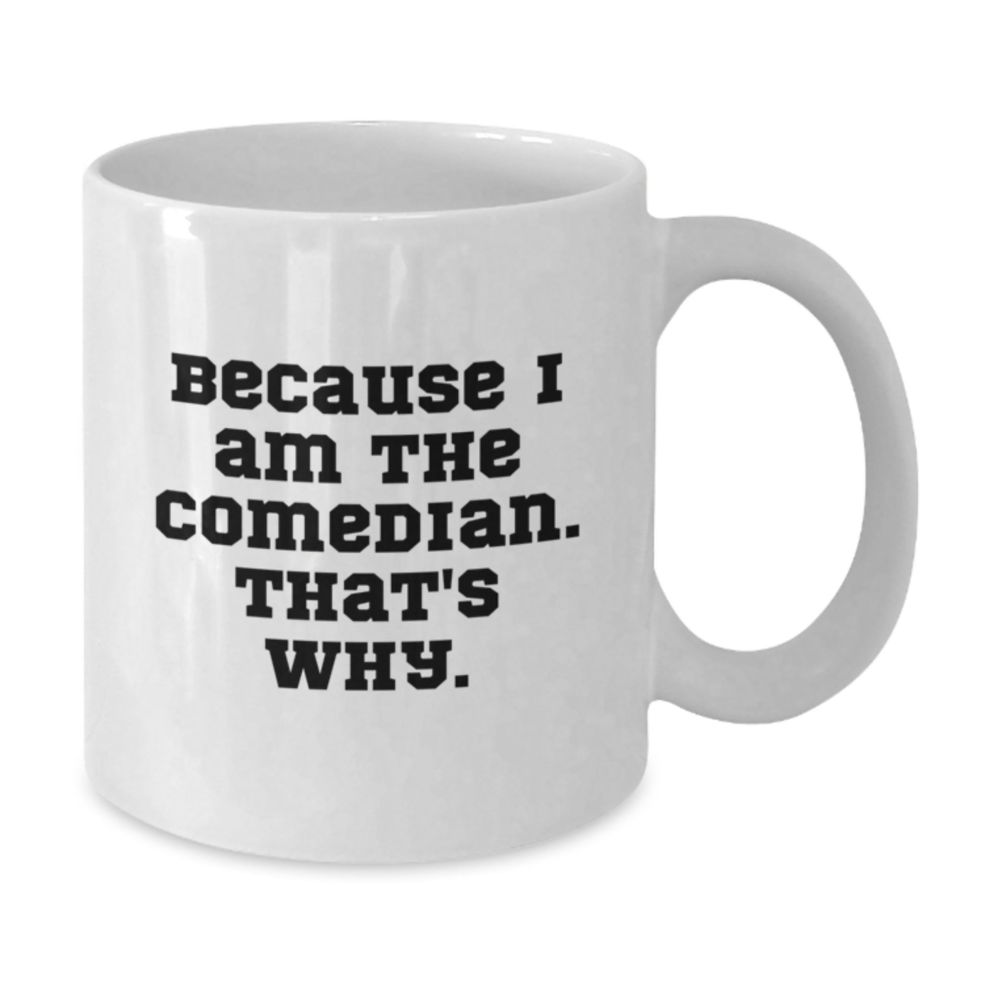 Funny Comedian Gifts for Friends from Men, White Coffee Mug, Because I Am The Comedian. That's Why., 11oz or 15oz Capacity - Additional