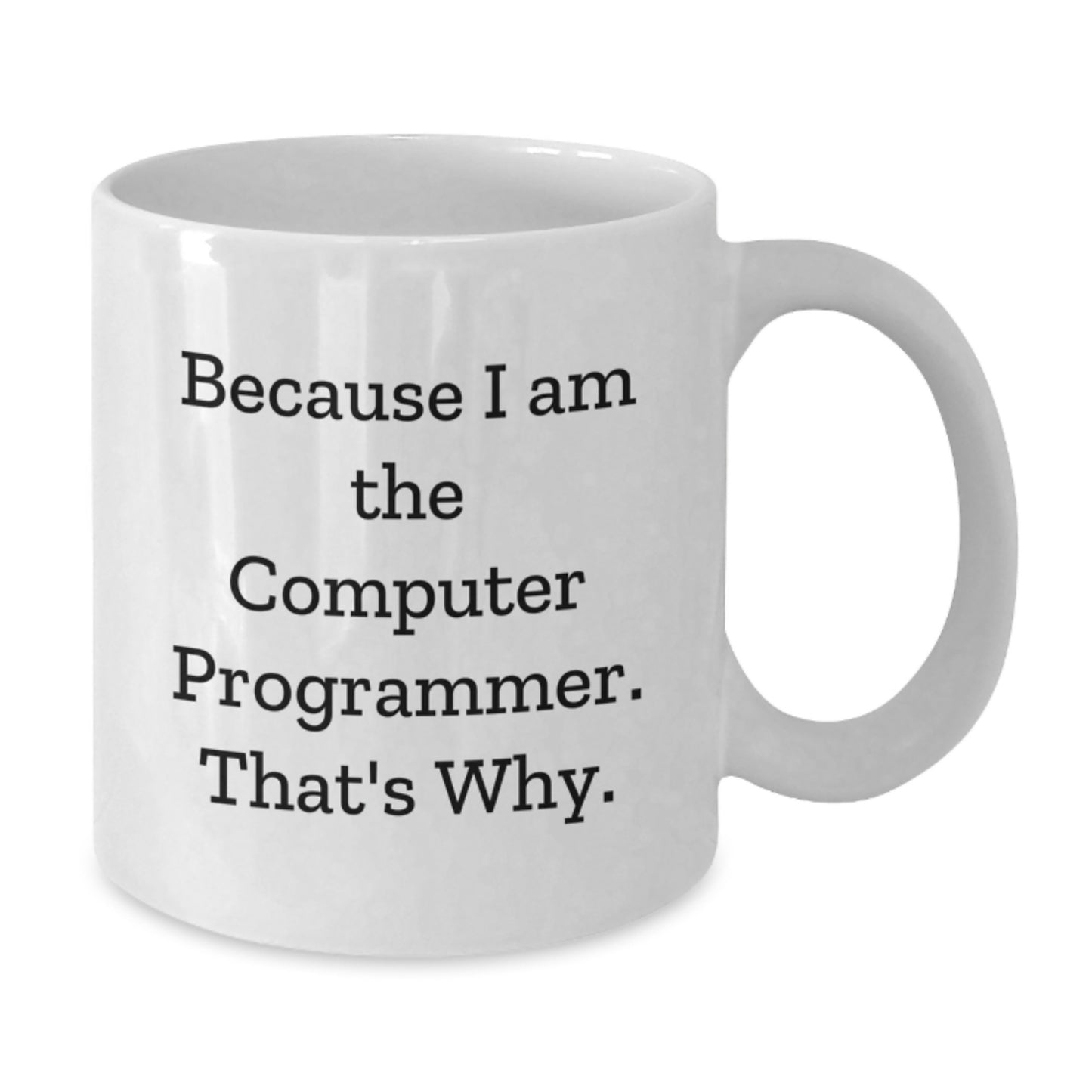 Funny Gifts for Computer Programmer Friends Family White Coffee Mug Because I Am The Computer Programmer That's Why Christmas Unique Presents - Additional