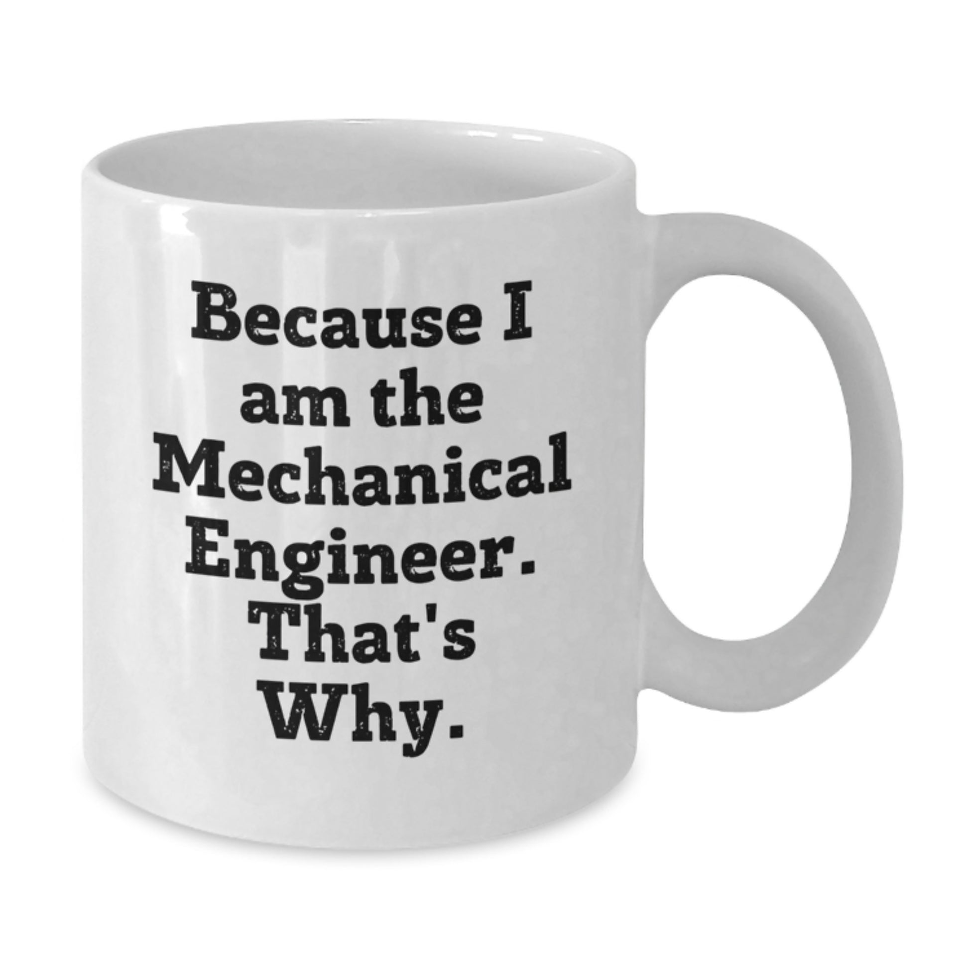 Funny Mechanical Engineer Gifts from Men Friends for Him White Coffee Mug Because I Am The Mechanical Engineer That's Why. - Additional
