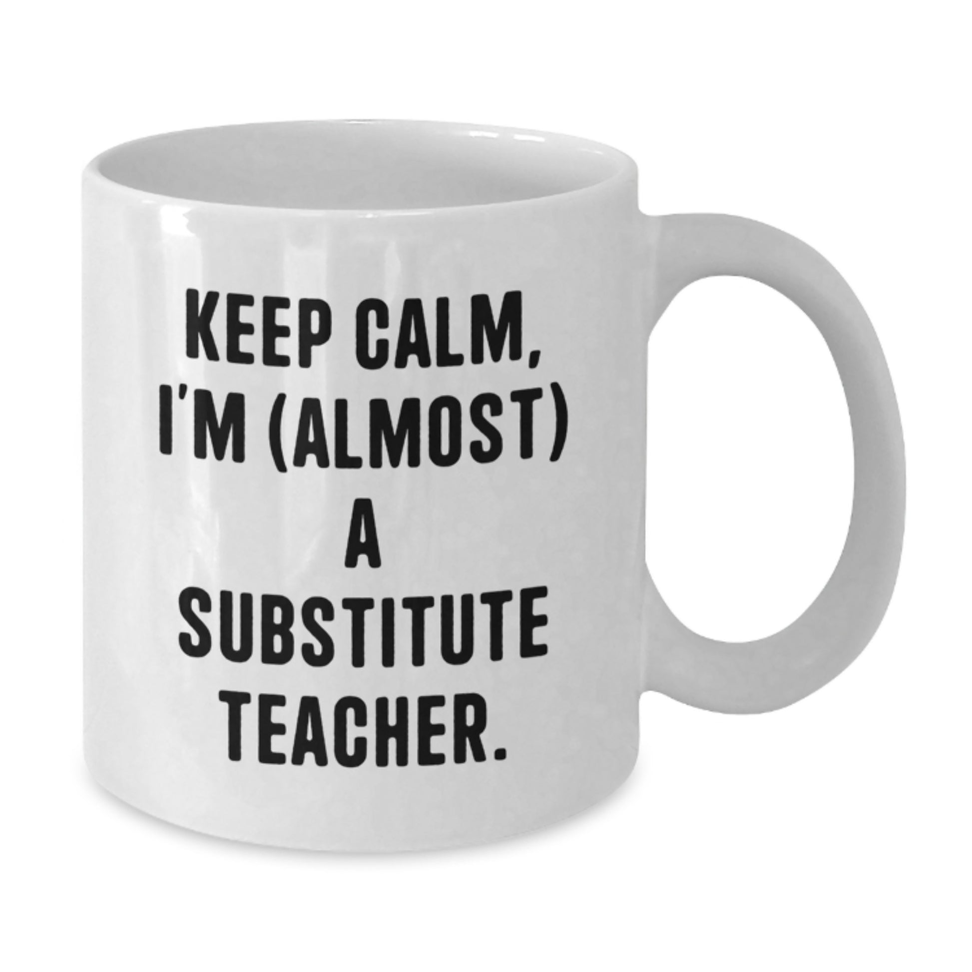 Funny Substitute Teacher Gifts for Men - White Coffee Mug - Keep Calm I'm (almost) A Substitute Teacher. - Additional