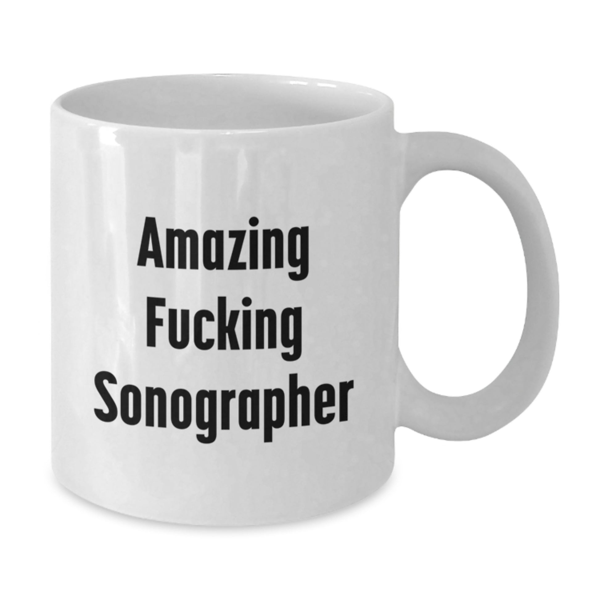 Funny Sonographer Gifts from Friends, White Coffee Mug for Sonographer, Christmas Unique Gifts, 11oz or 15oz Ceramic Mug with Amazing F--king Sonographer Quote - Additional