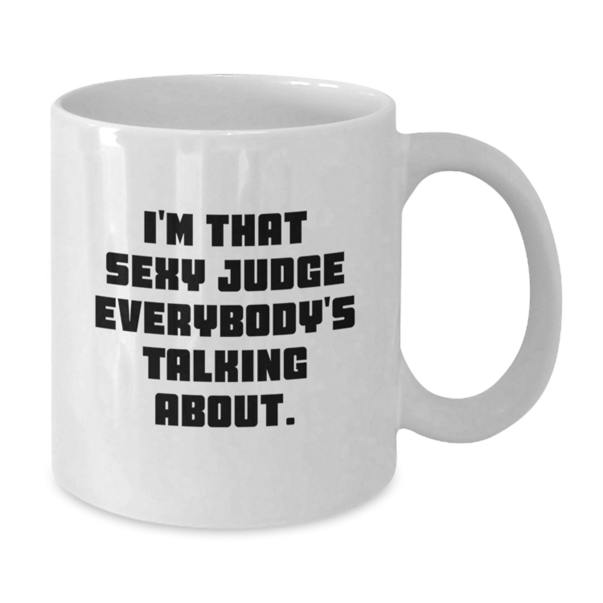 Funny Judge Gift White Coffee Mugs - 'I'm That Sexy Judge Everybody's Talking About' 11oz or 15oz Ceramic - Additional