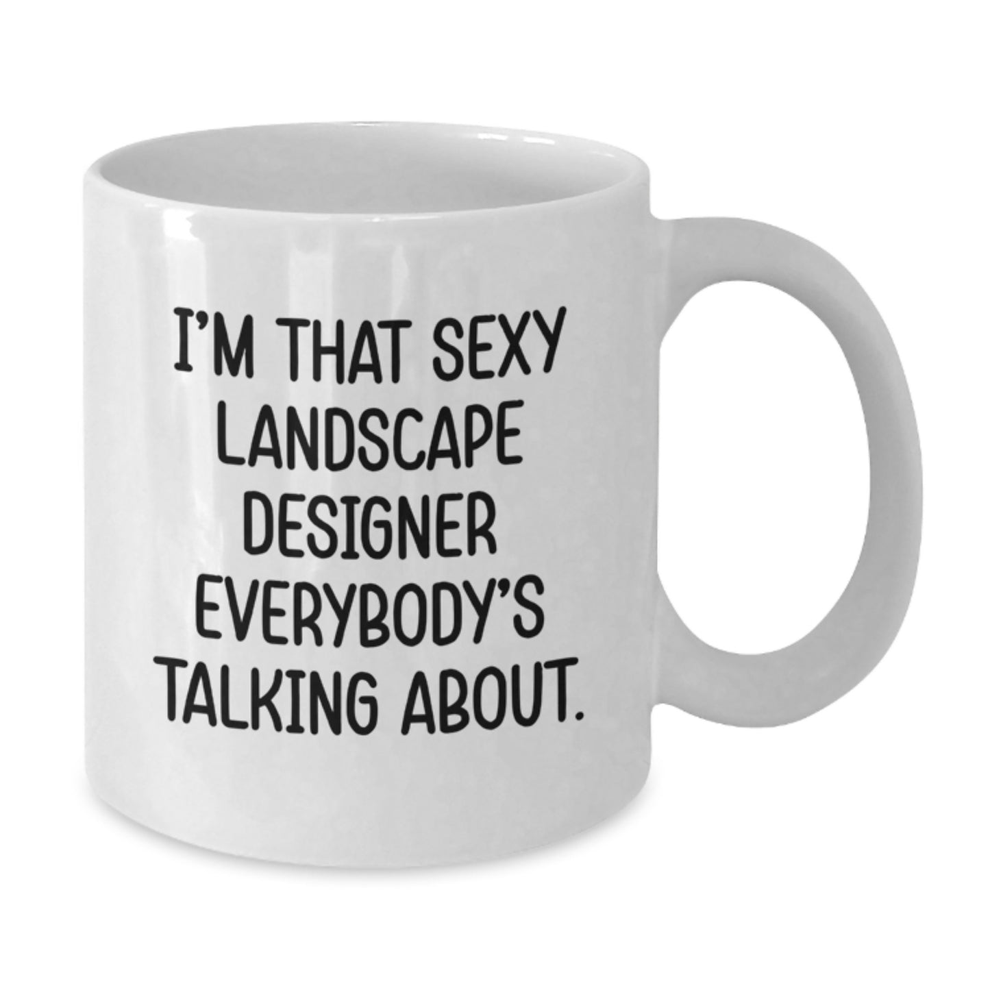 Funny Landscape Designer Gifts from Friends - White Coffee Mug - I'm That Sexy Landscape Designer Everybody's Talking About. - Additional