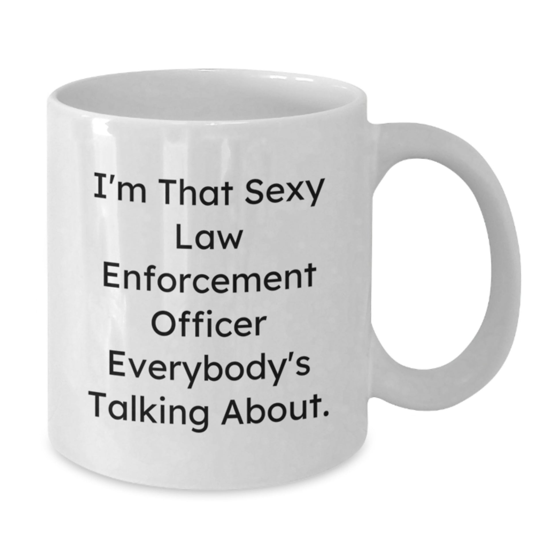 Funny Law Enforcement Officer Gifts from Men to Law Enforcement Officers - White Coffee Mug - I'm That Sexy Law Enforcement Officer Everybody's Talking About - Additional