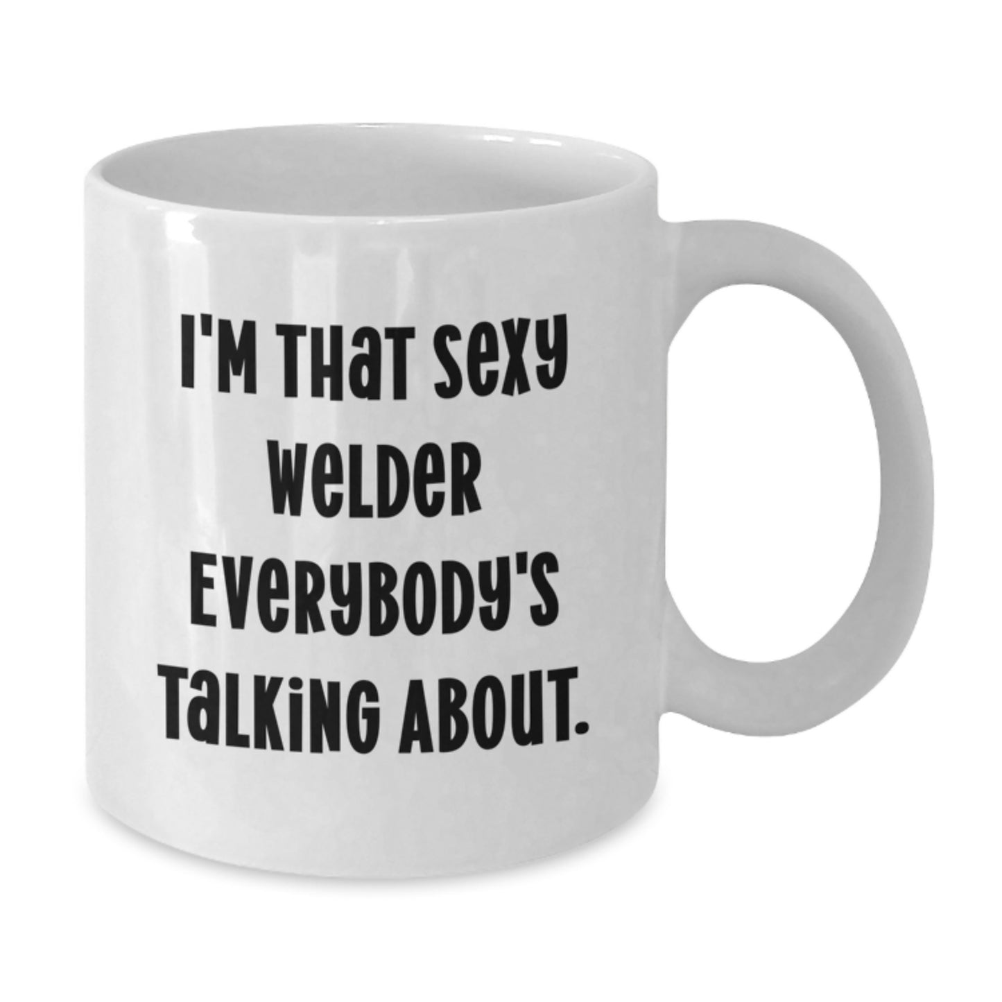 Funny Gifts from Friends for the Sexy Welder - White Coffee Mug, 11oz or 15oz, Christmas Unique - Additional